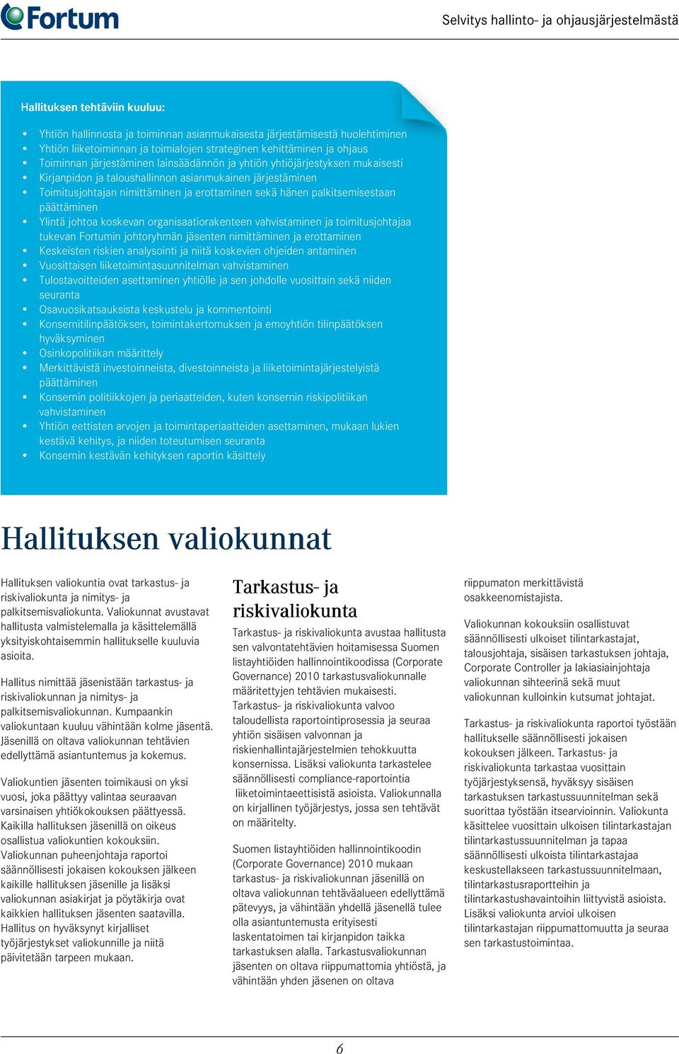 päättäminen Ylintä johtoa koskevan organisaatiorakenteen vahvistaminen ja toimitusjohtajaa tukevan Fortumin johtoryhmän jäsenten nimittäminen ja erottaminen Keskeisten riskien analysointi ja niitä