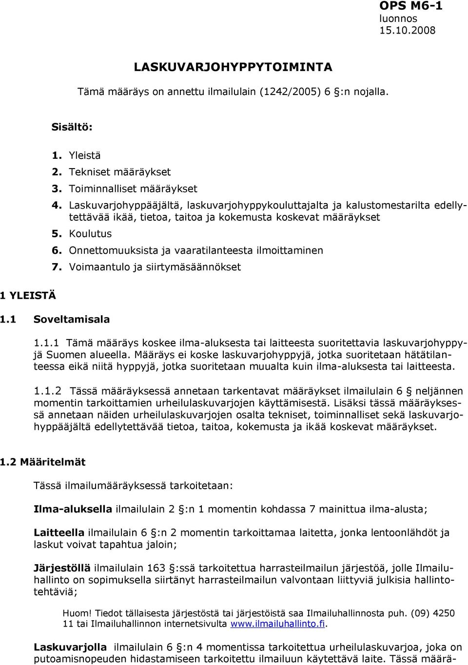 Onnettomuuksista ja vaaratilanteesta ilmoittaminen 7. Voimaantulo ja siirtymäsäännökset 1 YLEISTÄ 1.1 Soveltamisala 1.1.1 Tämä määräys koskee ilma-aluksesta tai laitteesta suoritettavia laskuvarjohyppyjä Suomen alueella.