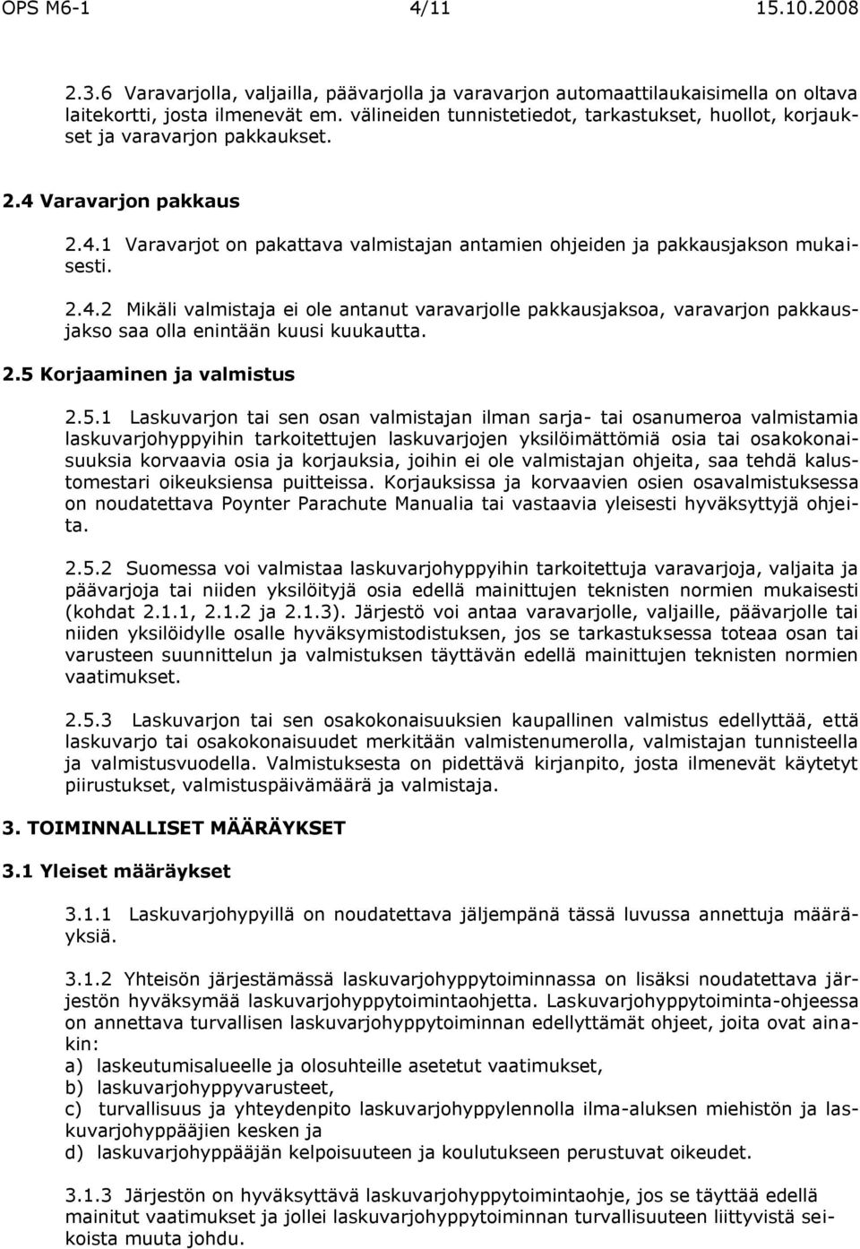 2.4.2 Mikäli valmistaja ei ole antanut varavarjolle pakkausjaksoa, varavarjon pakkausjakso saa olla enintään kuusi kuukautta. 2.5 