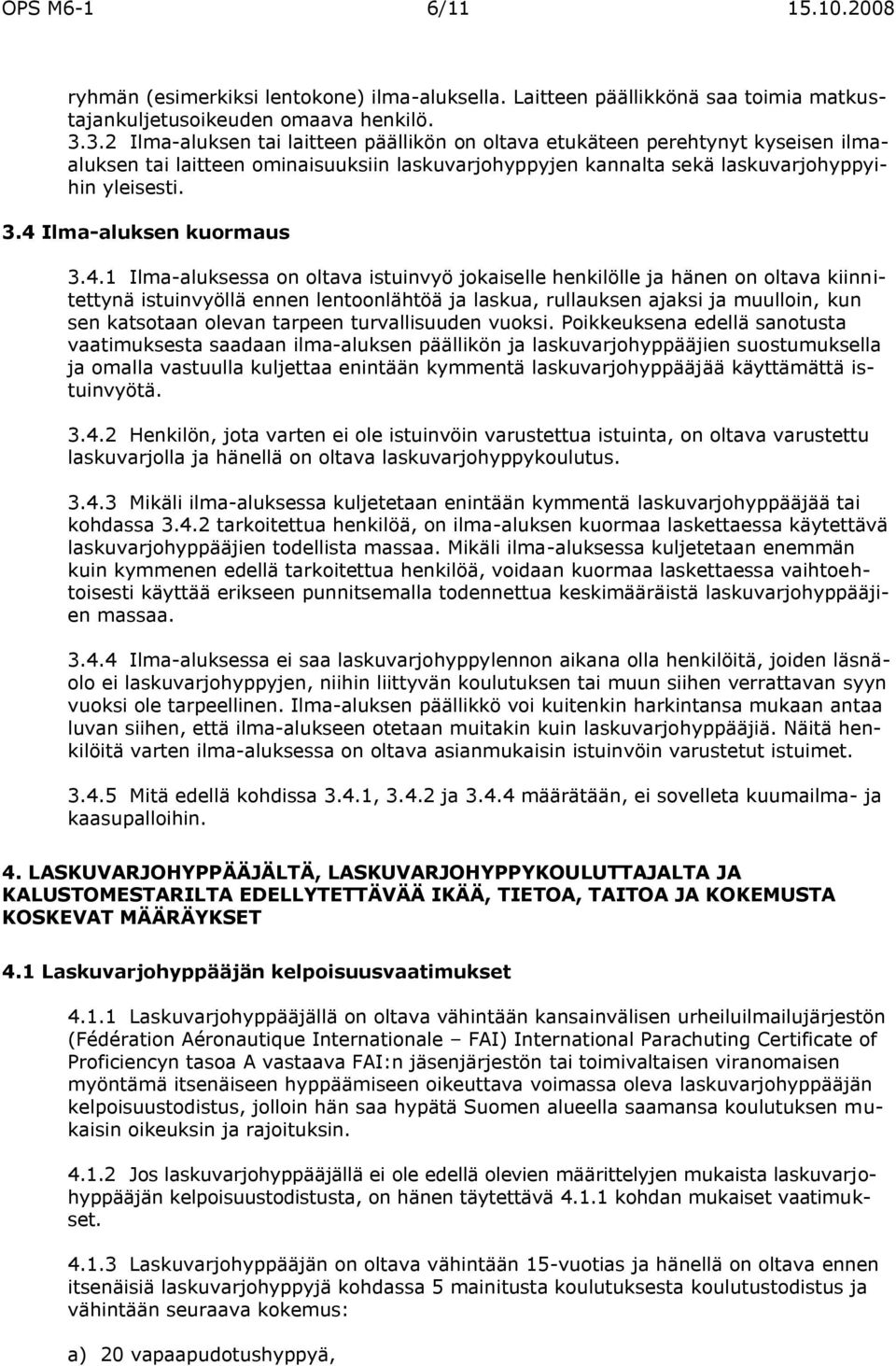 4 Ilma-aluksen kuormaus 3.4.1 Ilma-aluksessa on oltava istuinvyö jokaiselle henkilölle ja hänen on oltava kiinnitettynä istuinvyöllä ennen lentoonlähtöä ja laskua, rullauksen ajaksi ja muulloin, kun