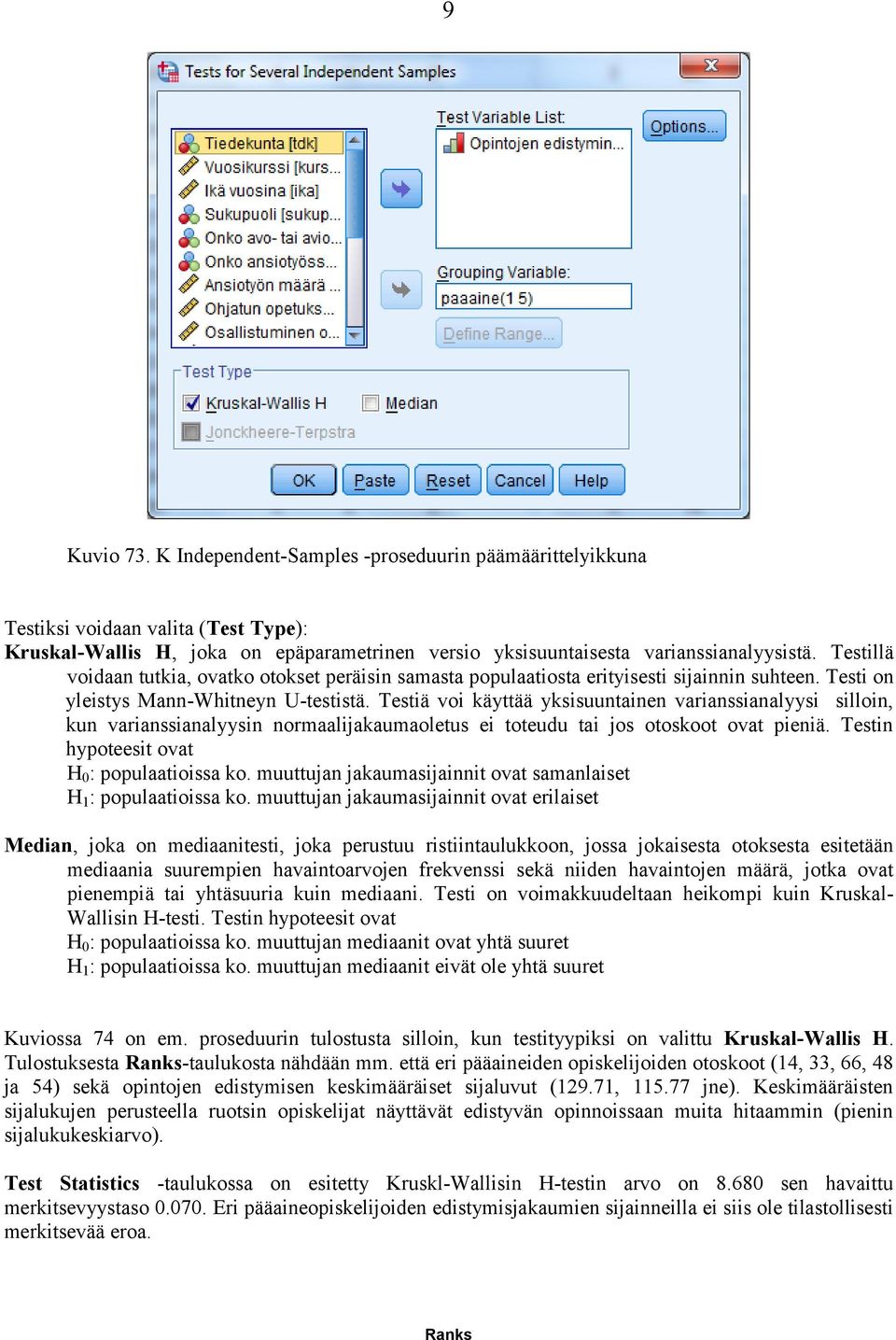 Testiä voi käyttää yksisuuntainen varianssianalyysi silloin, kun varianssianalyysin normaalijakaumaoletus ei toteudu tai jos otoskoot ovat pieniä. Testin hypoteesit ovat H 0 : populaatioissa ko.