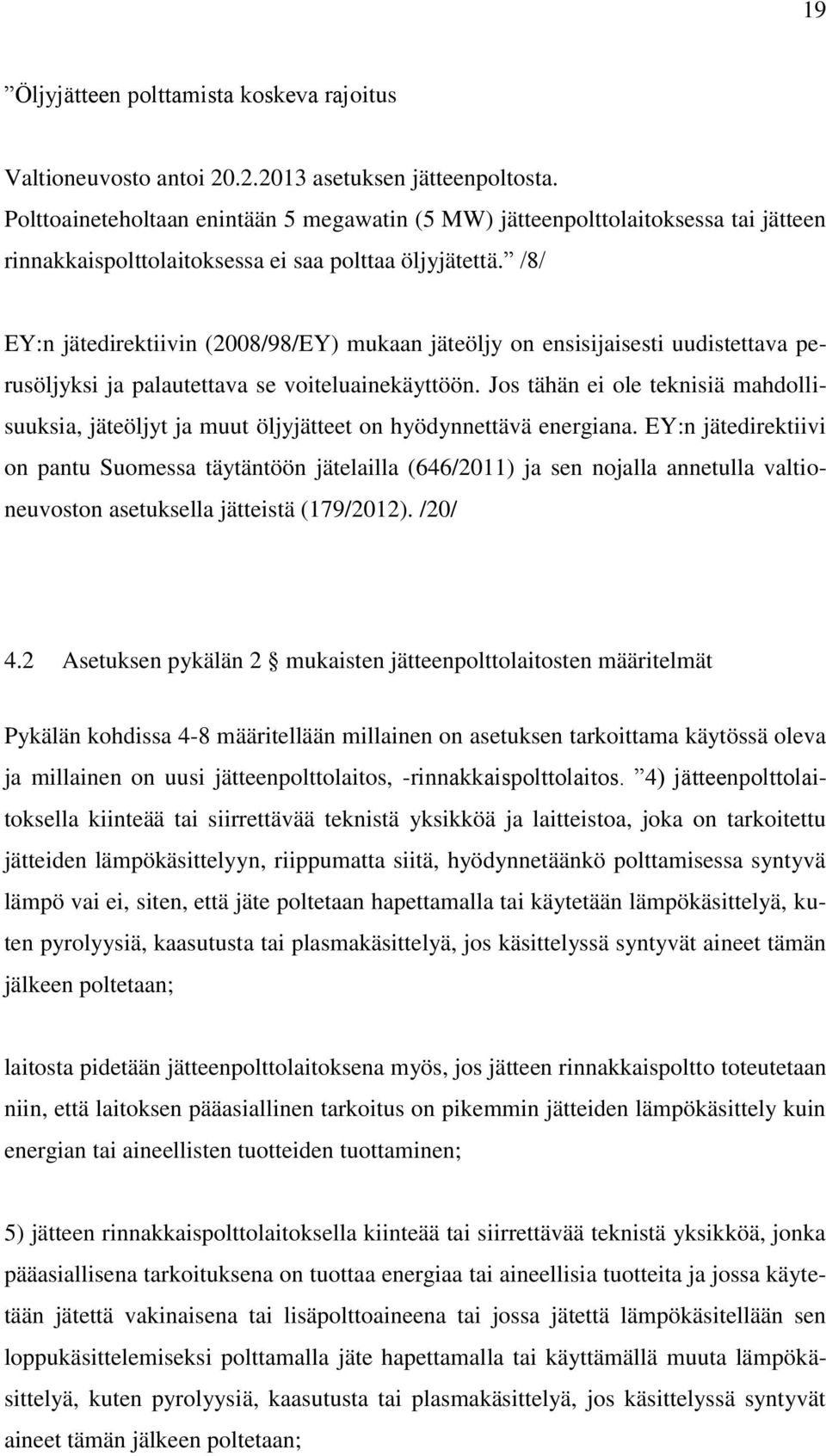 /8/ EY:n jätedirektiivin (2008/98/EY) mukaan jäteöljy on ensisijaisesti uudistettava perusöljyksi ja palautettava se voiteluainekäyttöön.