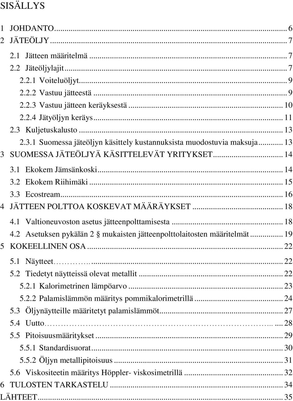 .. 15 3.3 Ecostream... 16 4 JÄTTEEN POLTTOA KOSKEVAT MÄÄRÄYKSET... 18 4.1 Valtioneuvoston asetus jätteenpolttamisesta... 18 4.2 Asetuksen pykälän 2 mukaisten jätteenpolttolaitosten määritelmät.