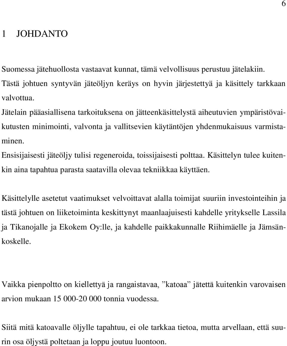 Ensisijaisesti jäteöljy tulisi regeneroida, toissijaisesti polttaa. Käsittelyn tulee kuitenkin aina tapahtua parasta saatavilla olevaa tekniikkaa käyttäen.