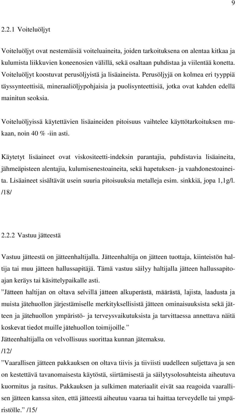 Voiteluöljyissä käytettävien lisäaineiden pitoisuus vaihtelee käyttötarkoituksen mukaan, noin 40 % -iin asti.