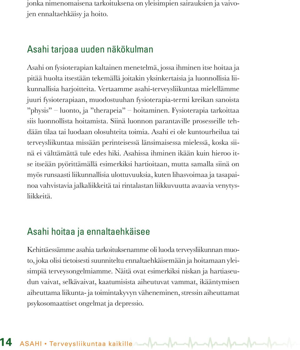 harjoitteita. Vertaamme asahi-terveysliikuntaa mielellämme juuri fysioterapiaan, muodostuuhan fysioterapia-termi kreikan sanoista physis luonto, ja therapeia hoitaminen.