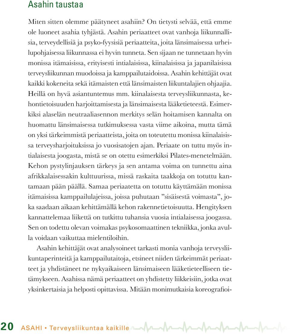Sen sijaan ne tunnetaan hyvin monissa itämaisissa, erityisesti intialaisissa, kiinalaisissa ja japanilaisissa terveysliikunnan muodoissa ja kamppailutaidoissa.