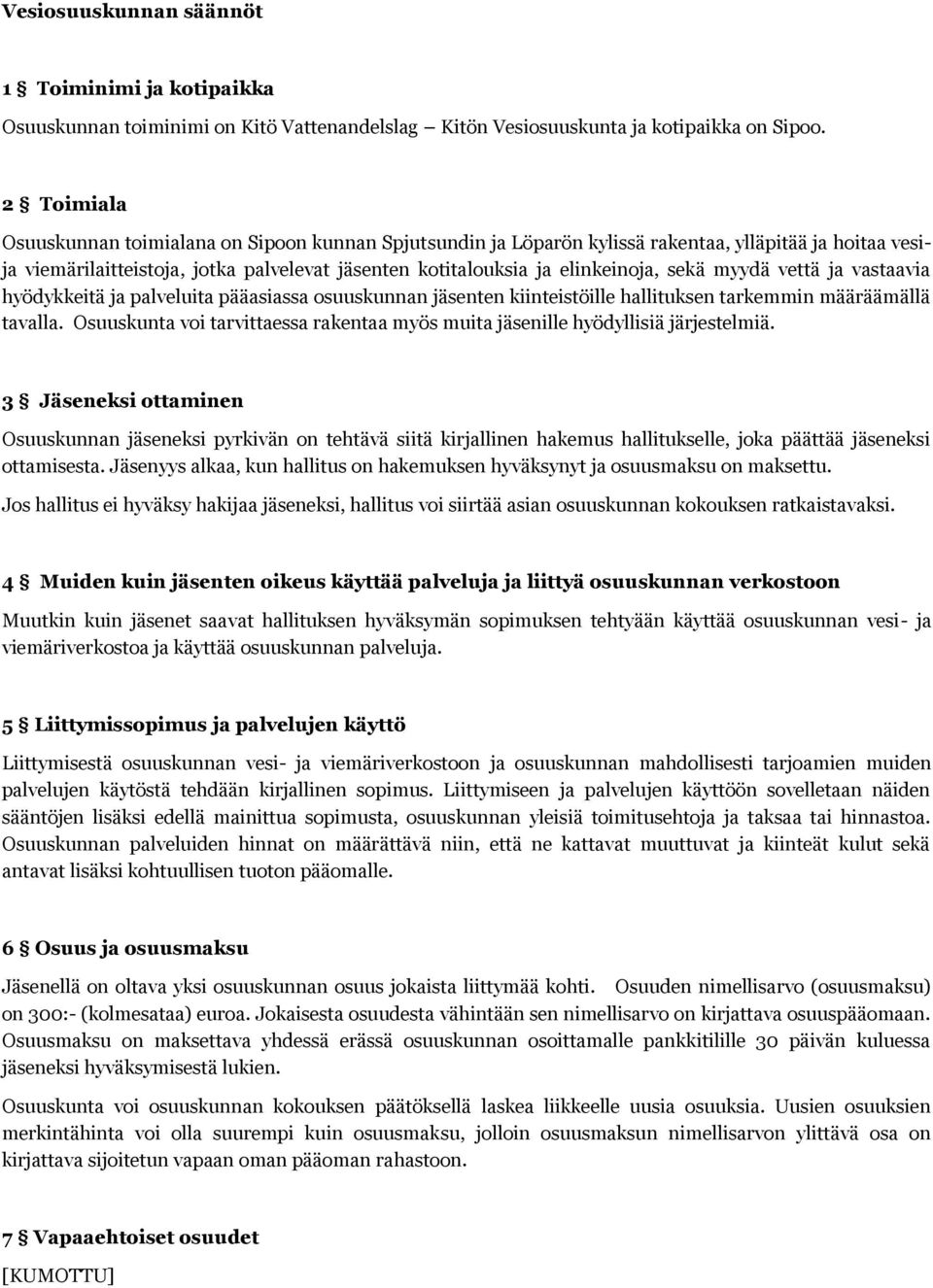 sekä myydä vettä ja vastaavia hyödykkeitä ja palveluita pääasiassa osuuskunnan jäsenten kiinteistöille hallituksen tarkemmin määräämällä tavalla.