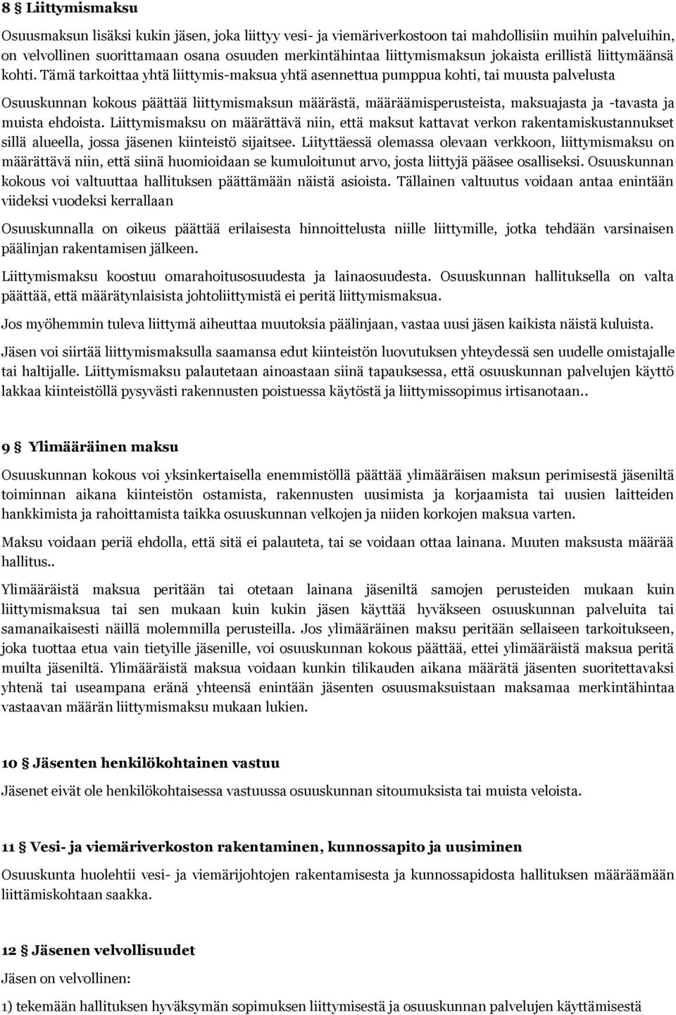 Tämä tarkoittaa yhtä liittymis-maksua yhtä asennettua pumppua kohti, tai muusta palvelusta Osuuskunnan kokous päättää liittymismaksun määrästä, määräämisperusteista, maksuajasta ja -tavasta ja muista