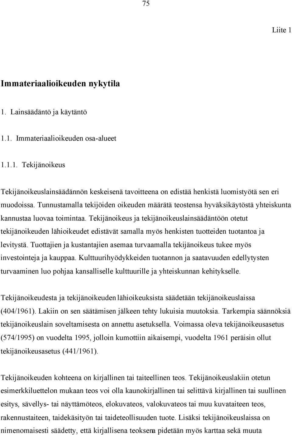 Tekijänoikeus ja tekijänoikeuslainsäädäntöön otetut tekijänoikeuden lähioikeudet edistävät samalla myös henkisten tuotteiden tuotantoa ja levitystä.