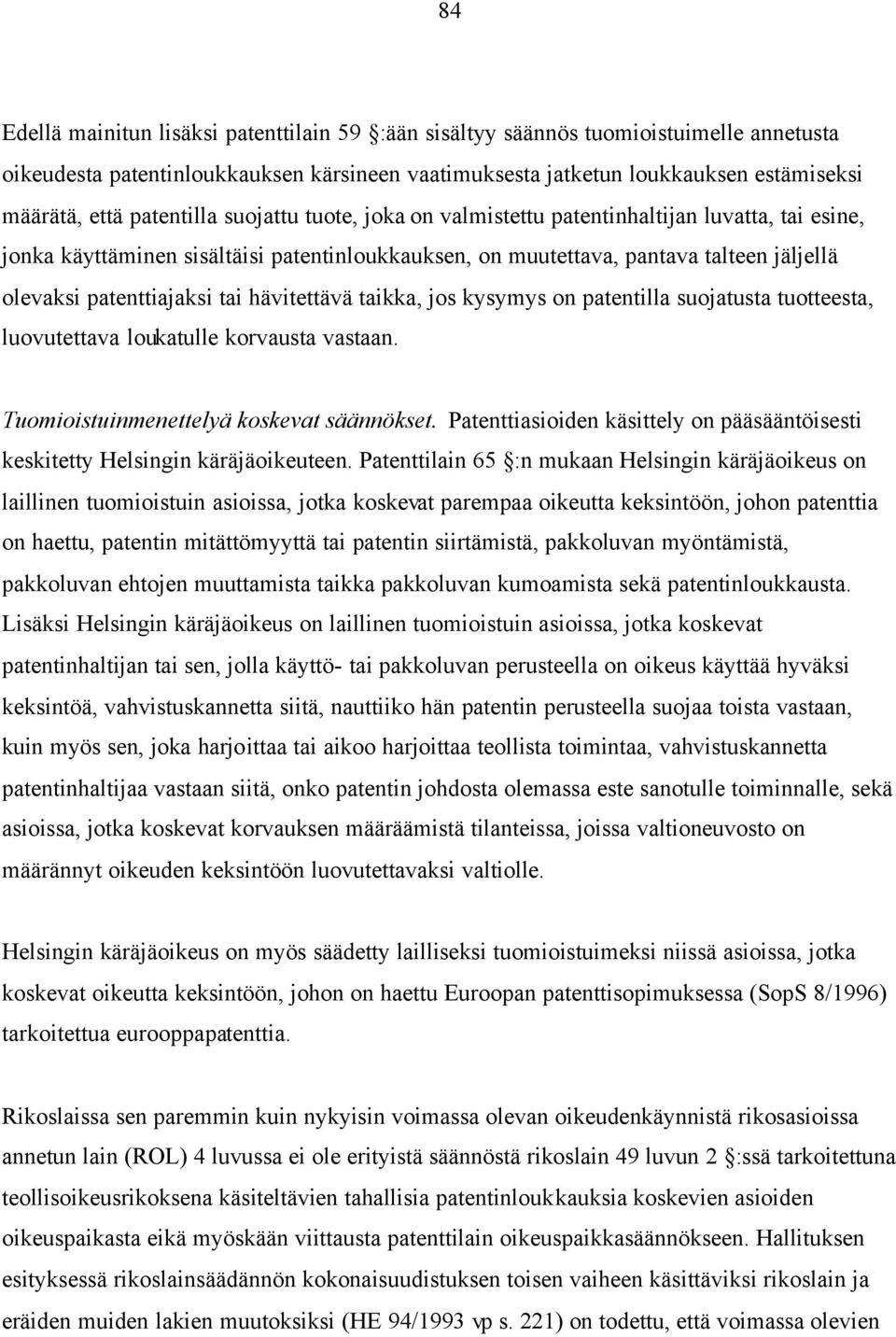 tai hävitettävä taikka, jos kysymys on patentilla suojatusta tuotteesta, luovutettava loukatulle korvausta vastaan. Tuomioistuinmenettelyä koskevat säännökset.