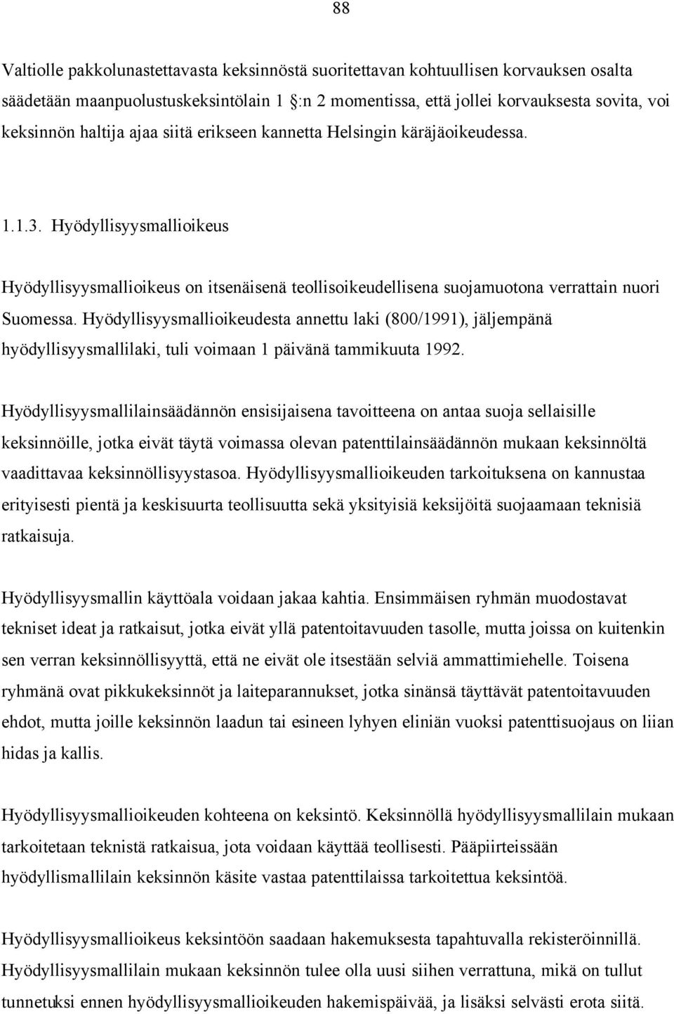 Hyödyllisyysmallioikeudesta annettu laki (800/1991), jäljempänä hyödyllisyysmallilaki, tuli voimaan 1 päivänä tammikuuta 1992.