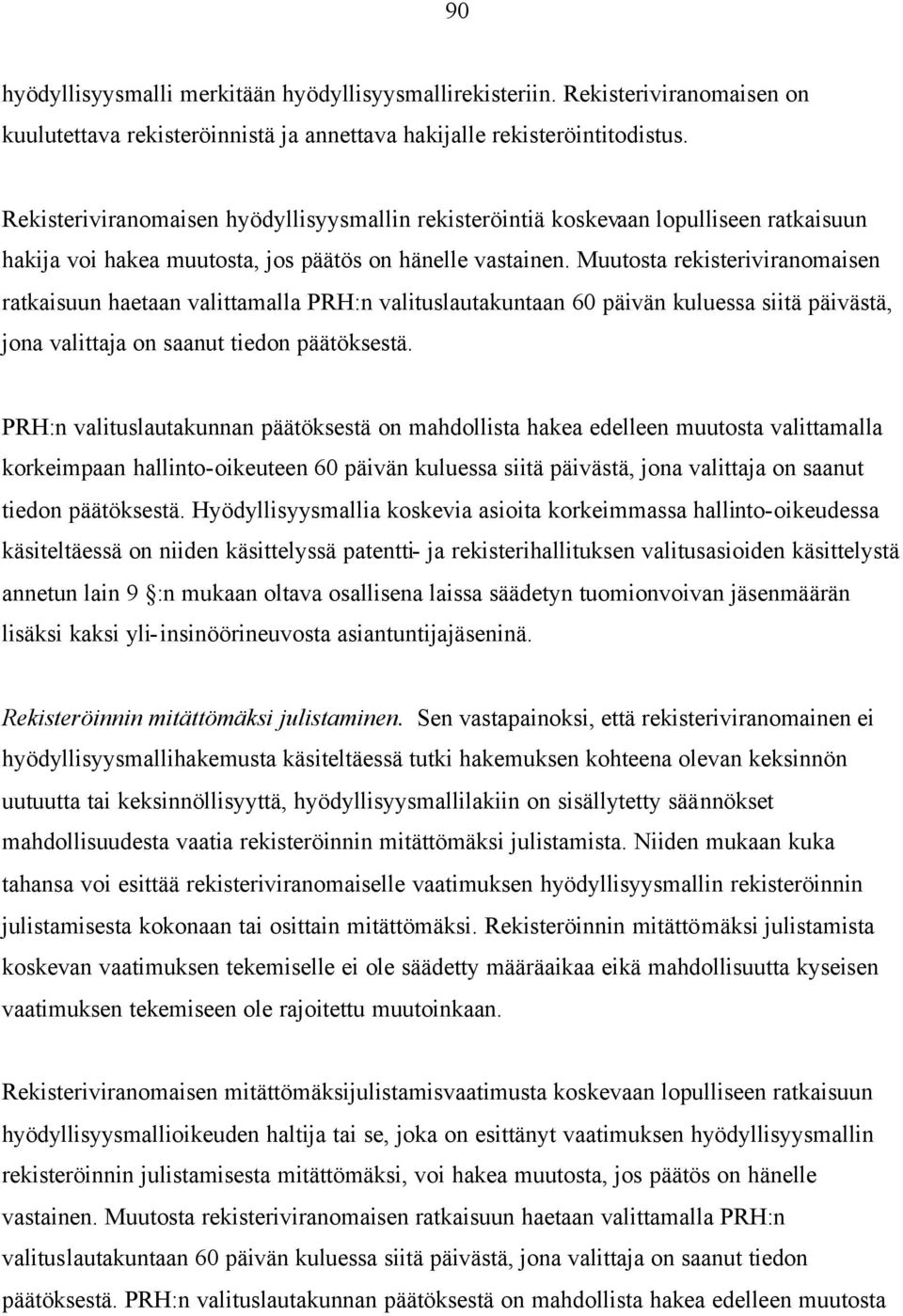 Muutosta rekisteriviranomaisen ratkaisuun haetaan valittamalla PRH:n valituslautakuntaan 60 päivän kuluessa siitä päivästä, jona valittaja on saanut tiedon päätöksestä.