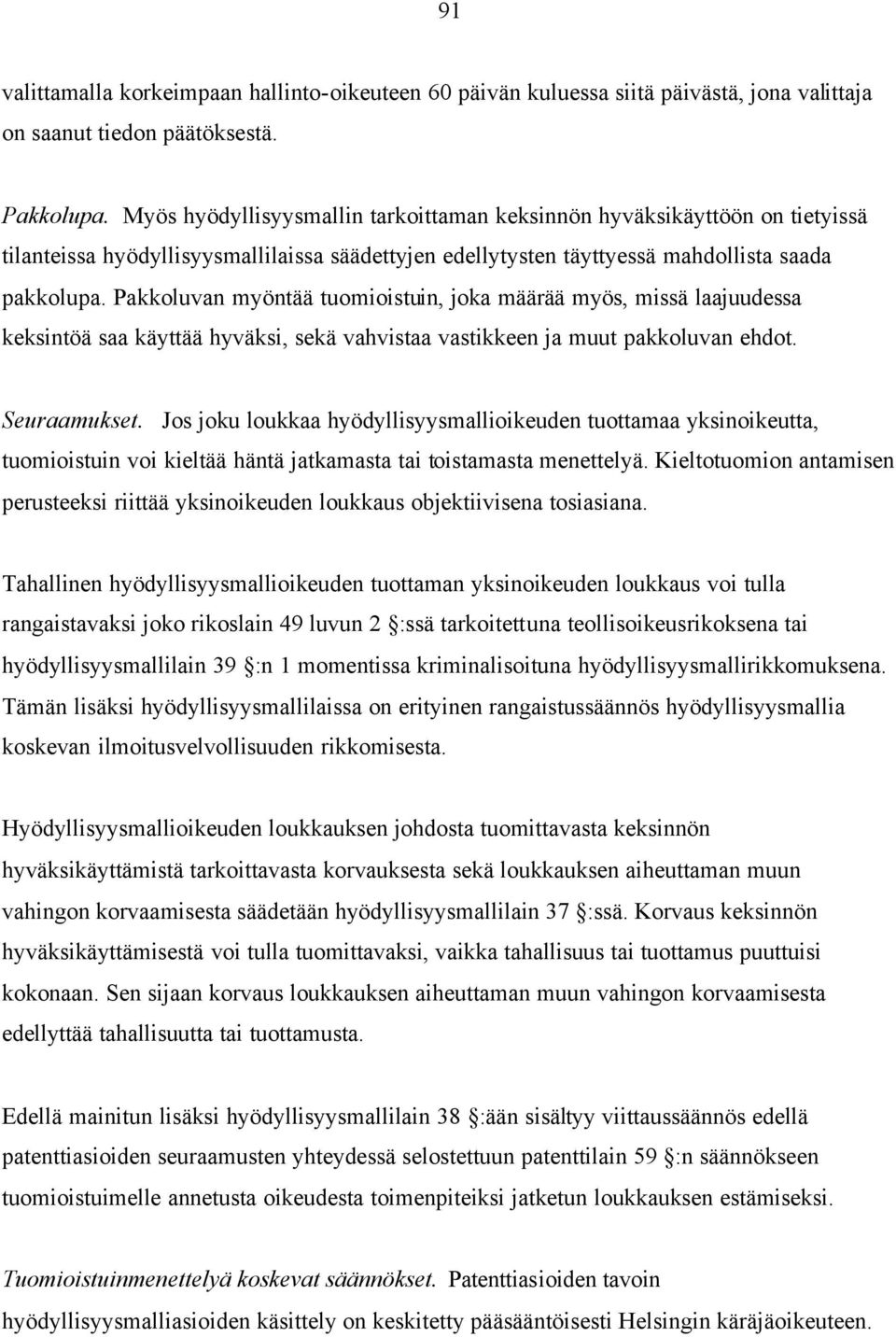 Pakkoluvan myöntää tuomioistuin, joka määrää myös, missä laajuudessa keksintöä saa käyttää hyväksi, sekä vahvistaa vastikkeen ja muut pakkoluvan ehdot. Seuraamukset.