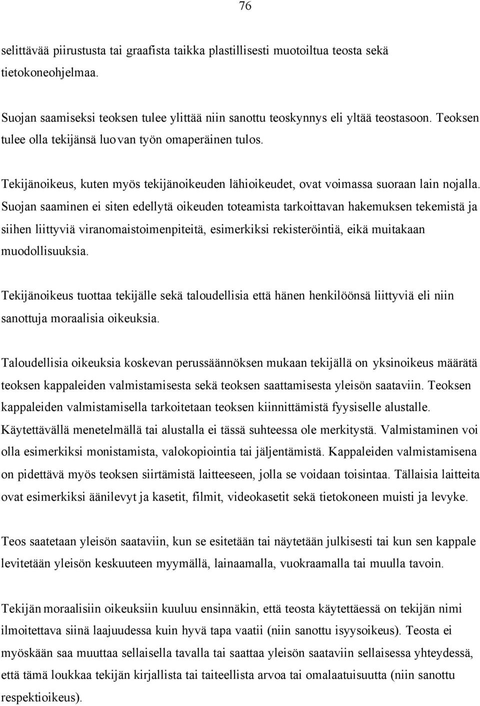 Suojan saaminen ei siten edellytä oikeuden toteamista tarkoittavan hakemuksen tekemistä ja siihen liittyviä viranomaistoimenpiteitä, esimerkiksi rekisteröintiä, eikä muitakaan muodollisuuksia.