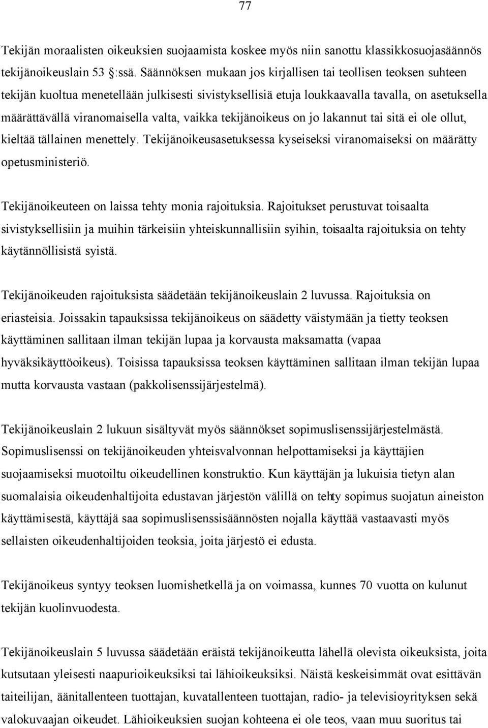 vaikka tekijänoikeus on jo lakannut tai sitä ei ole ollut, kieltää tällainen menettely. Tekijänoikeusasetuksessa kyseiseksi viranomaiseksi on määrätty opetusministeriö.