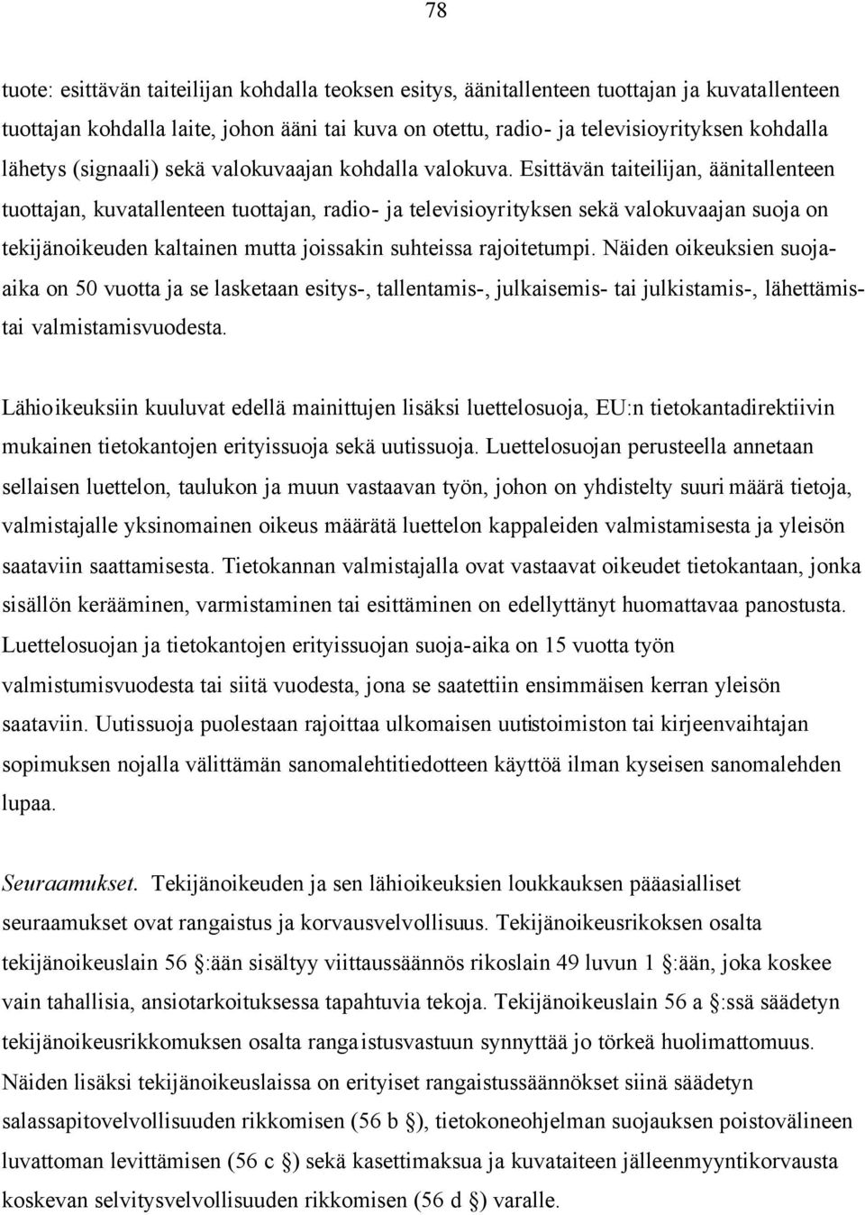 Esittävän taiteilijan, äänitallenteen tuottajan, kuvatallenteen tuottajan, radio- ja televisioyrityksen sekä valokuvaajan suoja on tekijänoikeuden kaltainen mutta joissakin suhteissa rajoitetumpi.