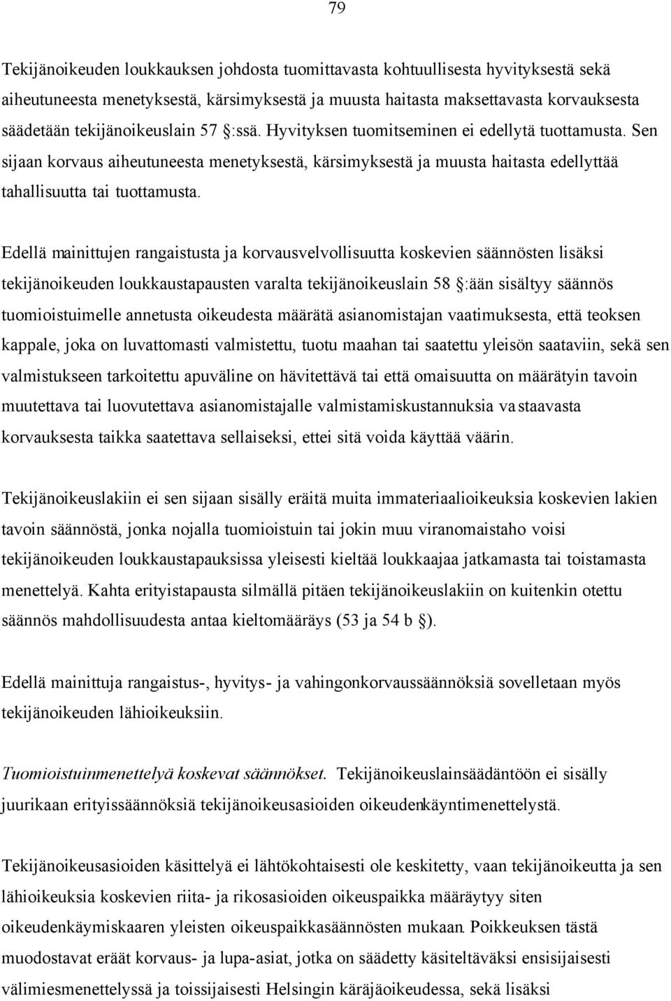 Edellä mainittujen rangaistusta ja korvausvelvollisuutta koskevien säännösten lisäksi tekijänoikeuden loukkaustapausten varalta tekijänoikeuslain 58 :ään sisältyy säännös tuomioistuimelle annetusta