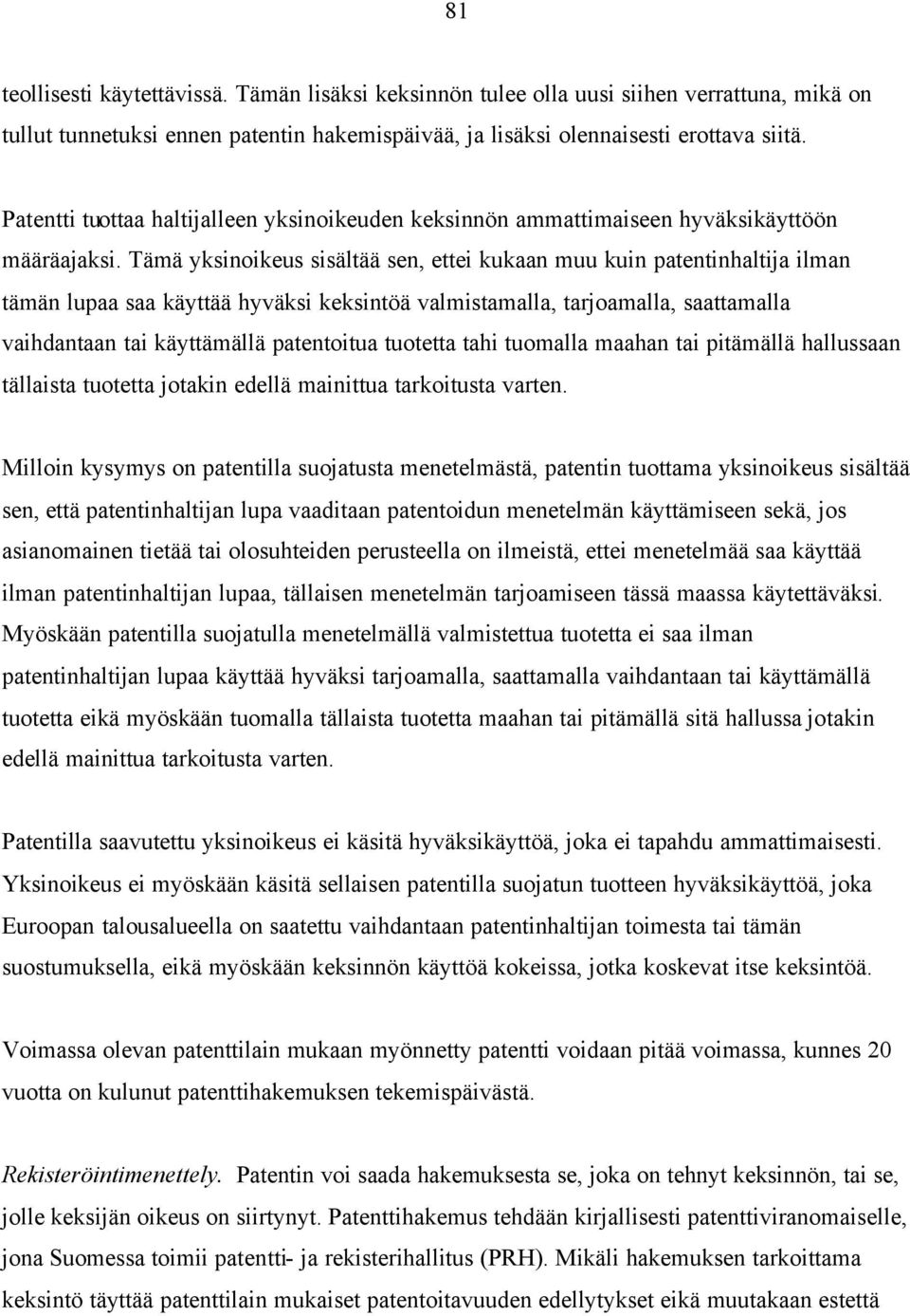 Tämä yksinoikeus sisältää sen, ettei kukaan muu kuin patentinhaltija ilman tämän lupaa saa käyttää hyväksi keksintöä valmistamalla, tarjoamalla, saattamalla vaihdantaan tai käyttämällä patentoitua