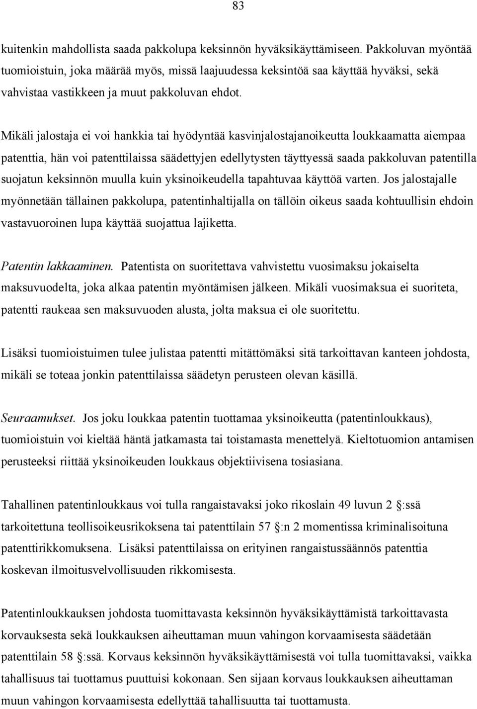 Mikäli jalostaja ei voi hankkia tai hyödyntää kasvinjalostajanoikeutta loukkaamatta aiempaa patenttia, hän voi patenttilaissa säädettyjen edellytysten täyttyessä saada pakkoluvan patentilla suojatun