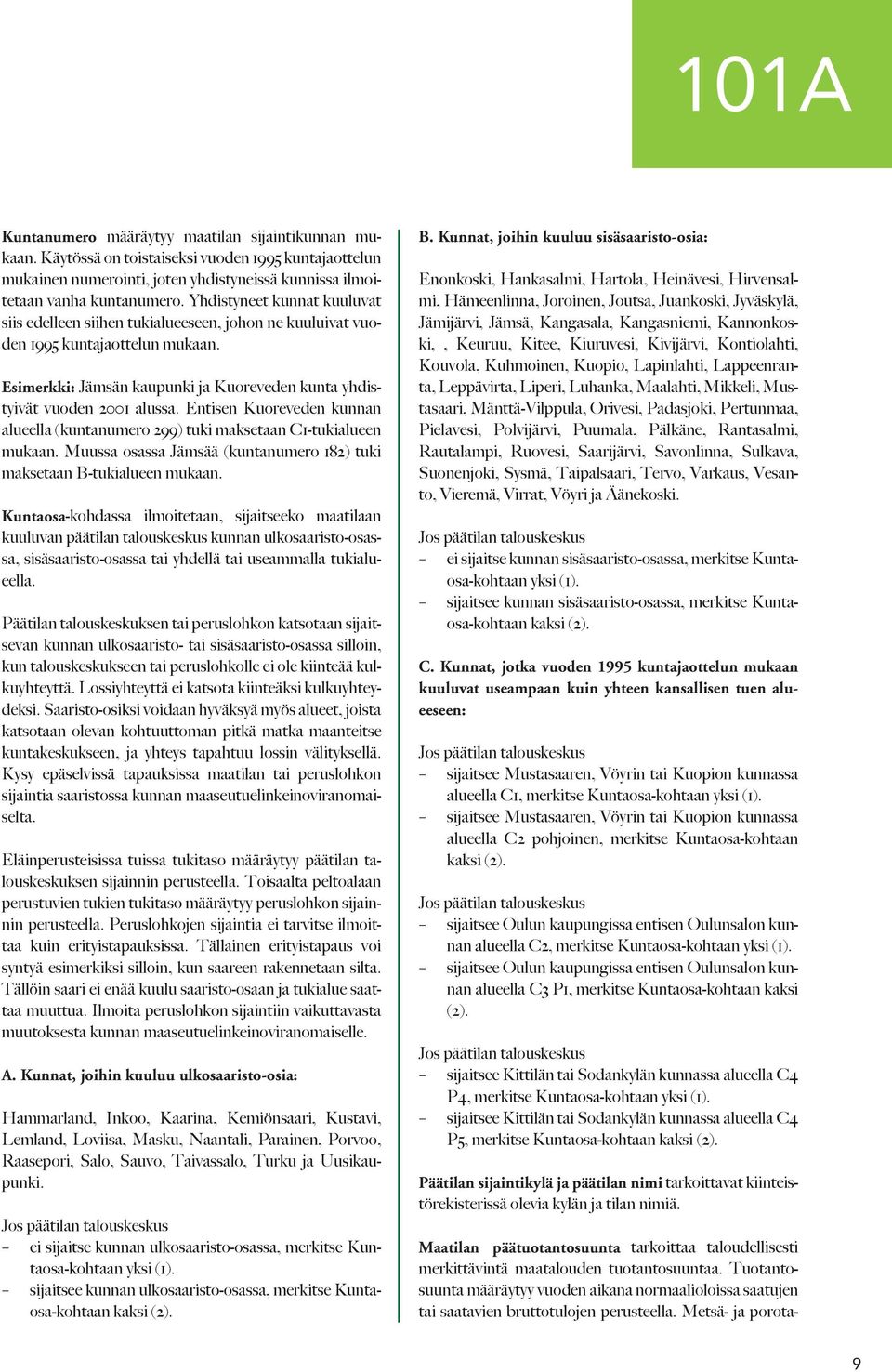 Entisen Kuoreveden kunnan alueella (kuntanumero 299) tuki maksetaan C1-tukialueen mukaan. Muussa osassa Jämsää (kuntanumero 182) tuki maksetaan B-tukialueen mukaan.