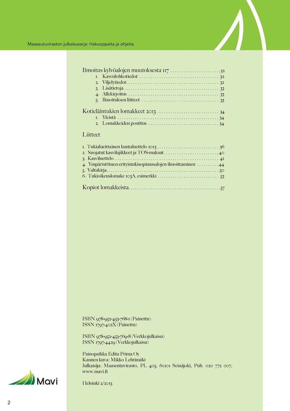 Suojatut kasvilajikkeet ja TOS-maksut.... 40 3. Kasviluettelo... 41 4. Ympäristötuen erityistukisopimusalojen ilmoittaminen... 44 5. Valtakirja... 50 6. Tukioikeuslomake 103A, esimerkki.