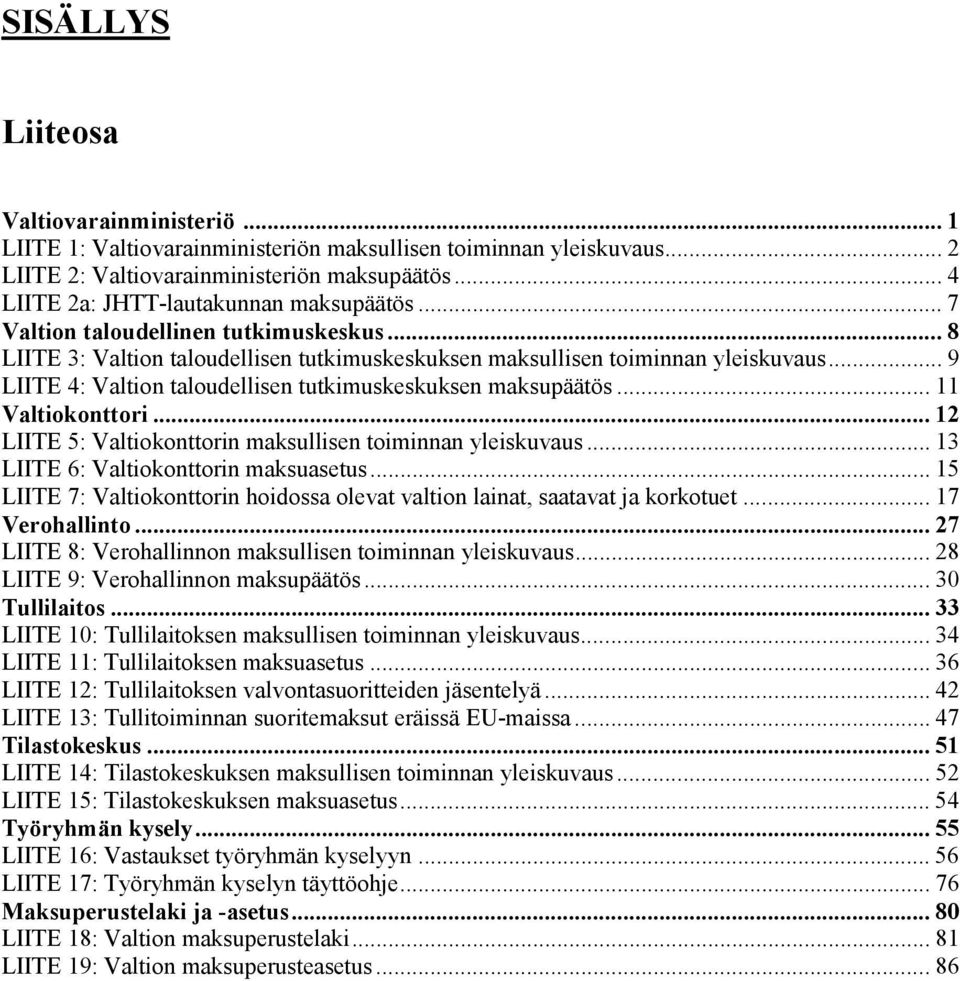 .. 9 LIITE 4: Valtion taloudellisen tutkimuskeskuksen maksupäätös... 11 Valtiokonttori... 12 LIITE 5: Valtiokonttorin maksullisen toiminnan yleiskuvaus... 13 LIITE 6: Valtiokonttorin maksuasetus.