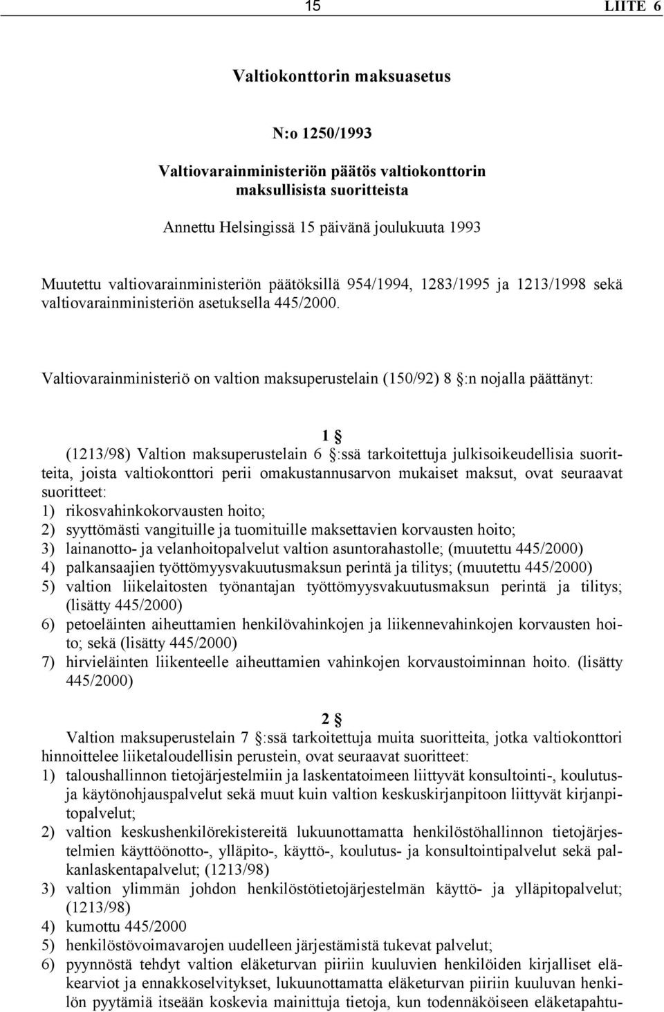 Valtiovarainministeriö on valtion maksuperustelain (150/92) 8 :n nojalla päättänyt: 1 (1213/98) Valtion maksuperustelain 6 :ssä tarkoitettuja julkisoikeudellisia suoritteita, joista valtiokonttori