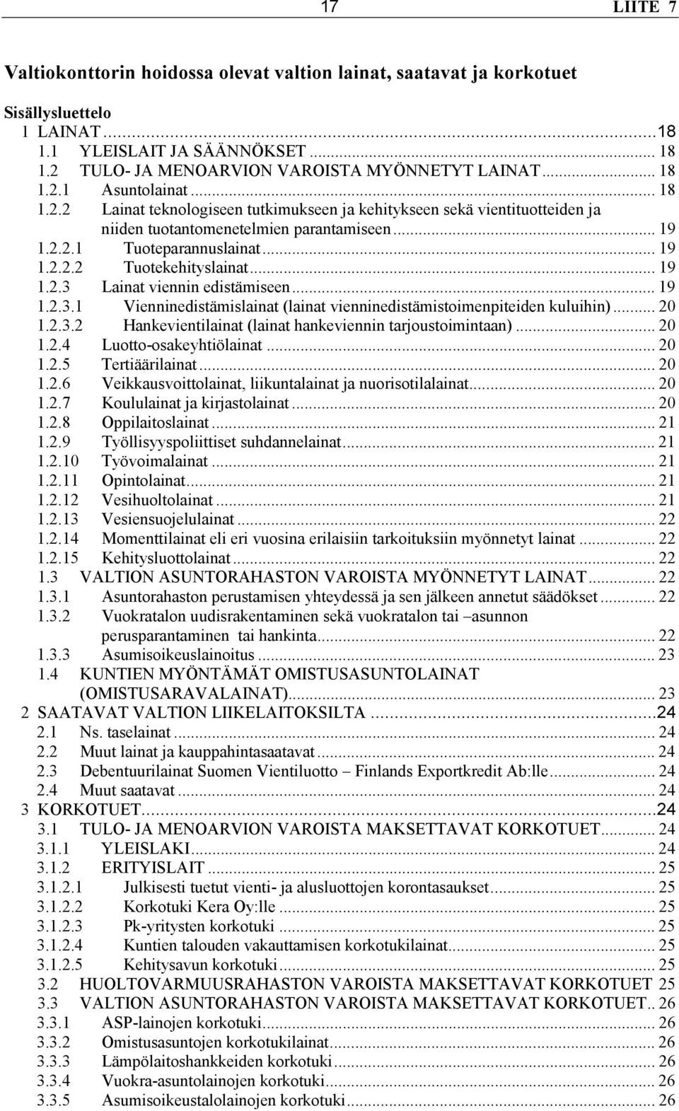 .. 19 1.2.2.1 Tuoteparannuslainat... 19 1.2.2.2 Tuotekehityslainat... 19 1.2.3 Lainat viennin edistämiseen... 19 1.2.3.1 Vienninedistämislainat (lainat vienninedistämistoimenpiteiden kuluihin)... 20 1.