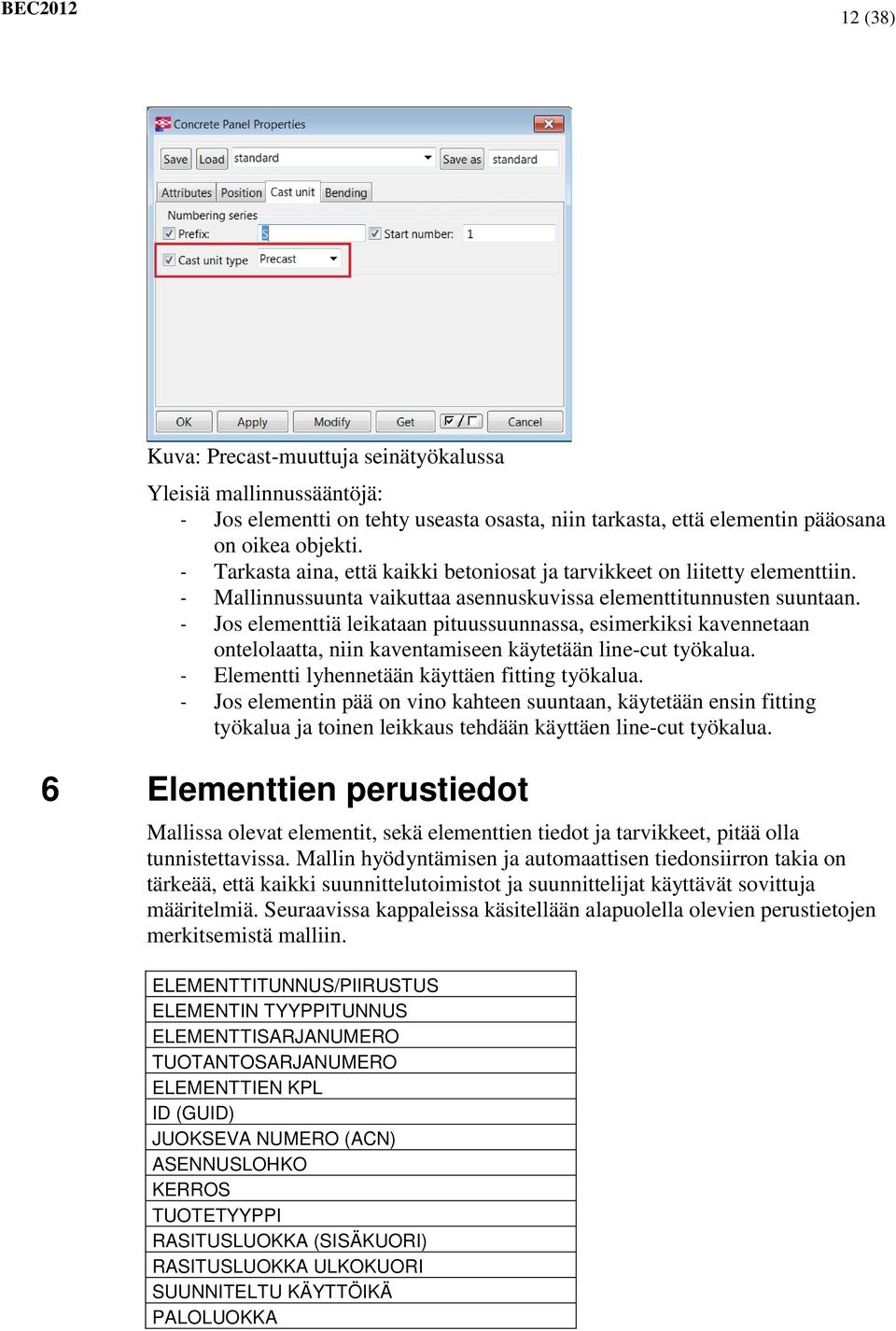 - Jos elementtiä leikataan pituussuunnassa, esimerkiksi kavennetaan ontelolaatta, niin kaventamiseen käytetään line-cut työkalua. - Elementti lyhennetään käyttäen fitting työkalua.