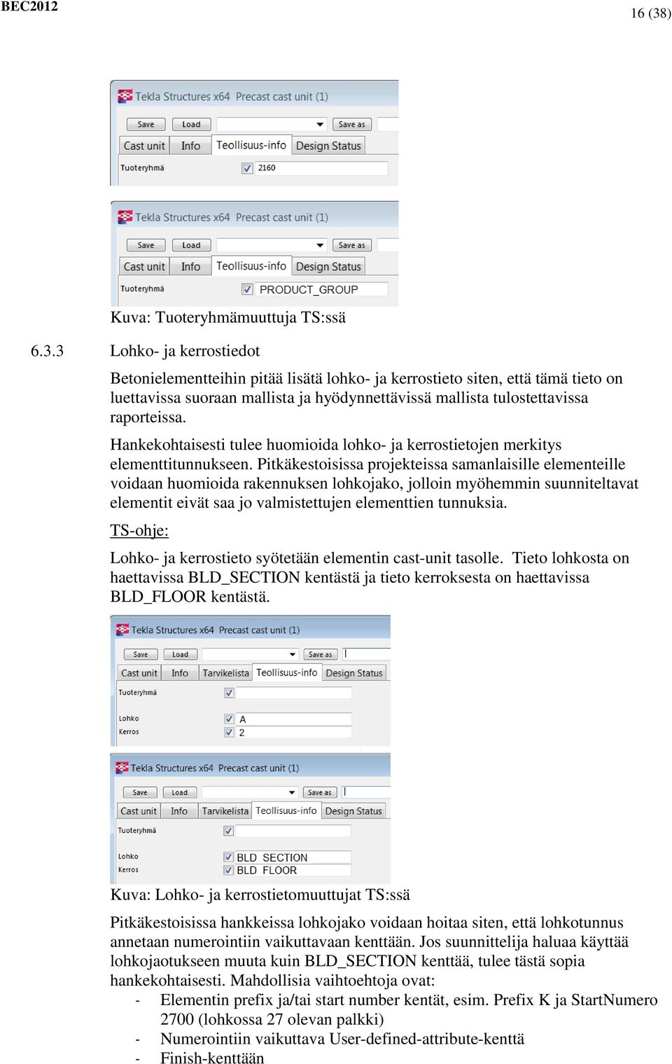 Pitkäkestoisissa projekteissa samanlaisille elementeille voidaan huomioida rakennuksen lohkojako, jolloin myöhemmin suunniteltavat elementit eivät saa jo valmistettujen elementtien tunnuksia.