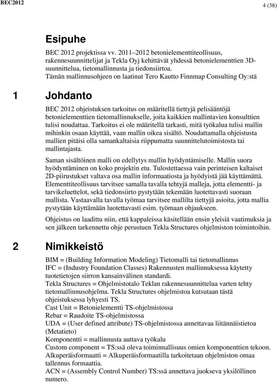 kaikkien mallintavien konsulttien tulisi noudattaa. Tarkoitus ei ole määritellä tarkasti, mitä työkalua tulisi mallin mihinkin osaan käyttää, vaan mallin oikea sisältö.