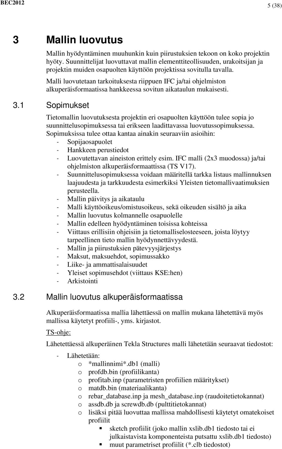 Malli luovutetaan tarkoituksesta riippuen IFC ja/tai ohjelmiston alkuperäisformaatissa hankkeessa sovitun aikataulun mukaisesti. 3.