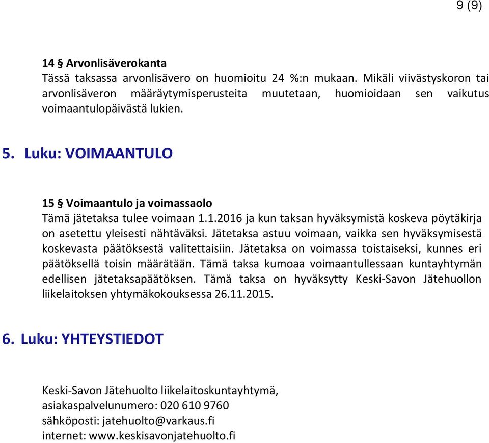 Luku: VOIMAANTULO 15 Voimaantulo ja voimassaolo Tämä jätetaksa tulee voimaan 1.1.2016 ja kun taksan hyväksymistä koskeva pöytäkirja on asetettu yleisesti nähtäväksi.