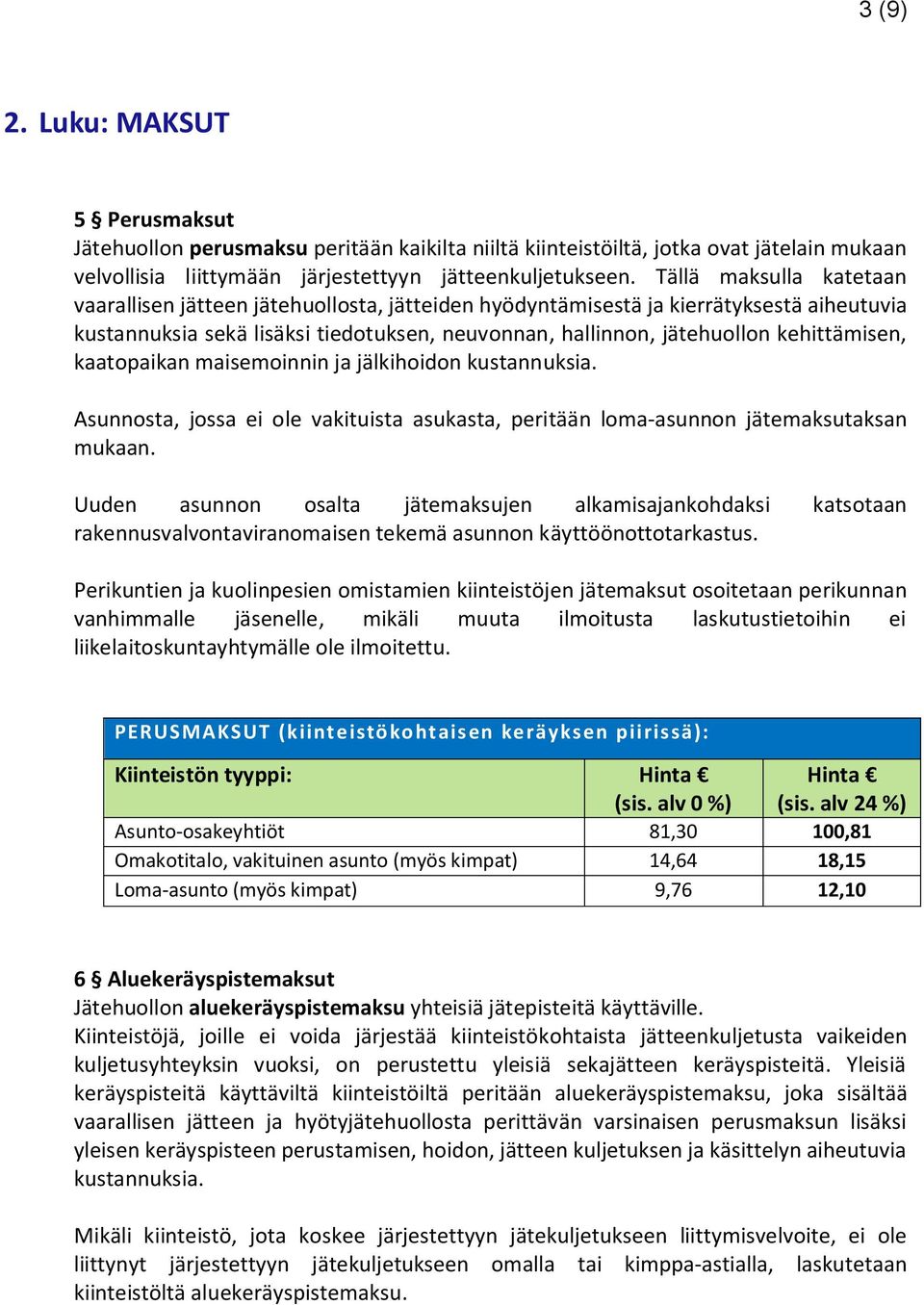 kehittämisen, kaatopaikan maisemoinnin ja jälkihoidon kustannuksia. Asunnosta, jossa ei ole vakituista asukasta, peritään loma-asunnon jätemaksutaksan mukaan.