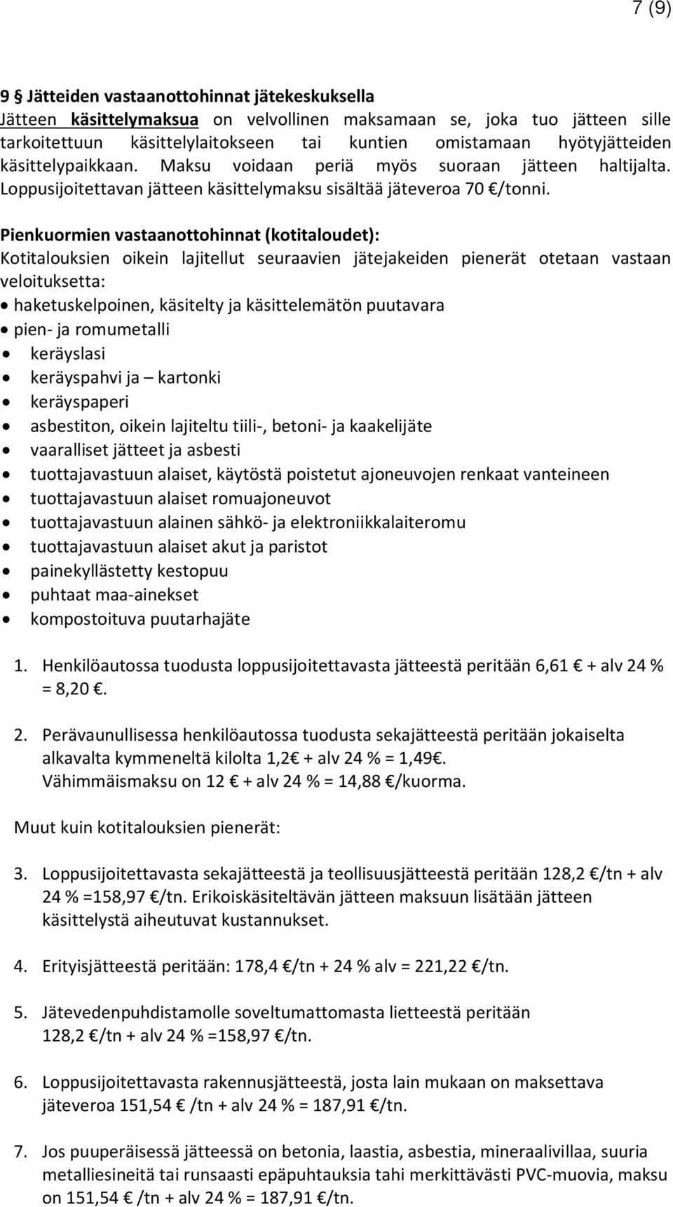 Pienkuormien vastaanottohinnat (kotitaloudet): Kotitalouksien oikein lajitellut seuraavien jätejakeiden pienerät otetaan vastaan veloituksetta: haketuskelpoinen, käsitelty ja käsittelemätön puutavara