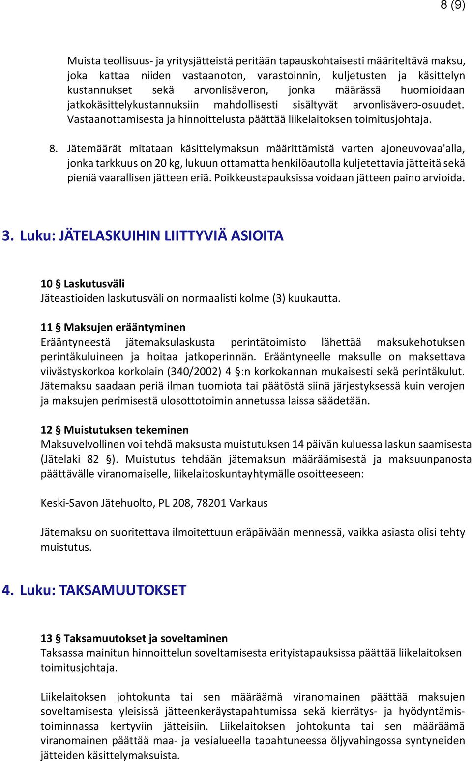Jätemäärät mitataan käsittelymaksun määrittämistä varten ajoneuvovaa'alla, jonka tarkkuus on 20 kg, lukuun ottamatta henkilöautolla kuljetettavia jätteitä sekä pieniä vaarallisen jätteen eriä.