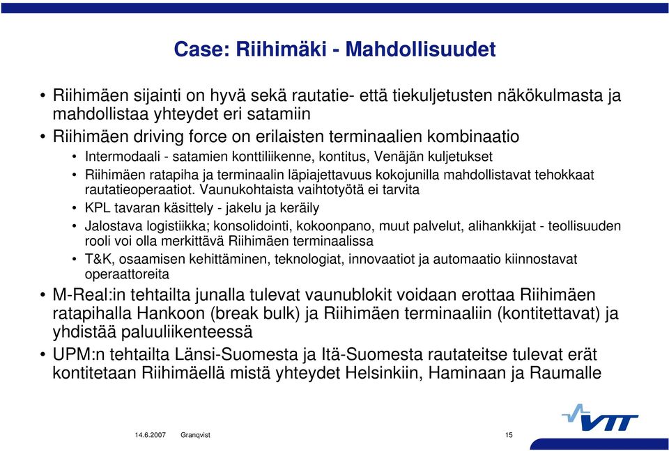 Vaunukohtaista vaihtotyötä ei tarvita KPL tavaran käsittely - jakelu ja keräily Jalostava logistiikka; konsolidointi, kokoonpano, muut palvelut, alihankkijat - teollisuuden rooli voi olla merkittävä