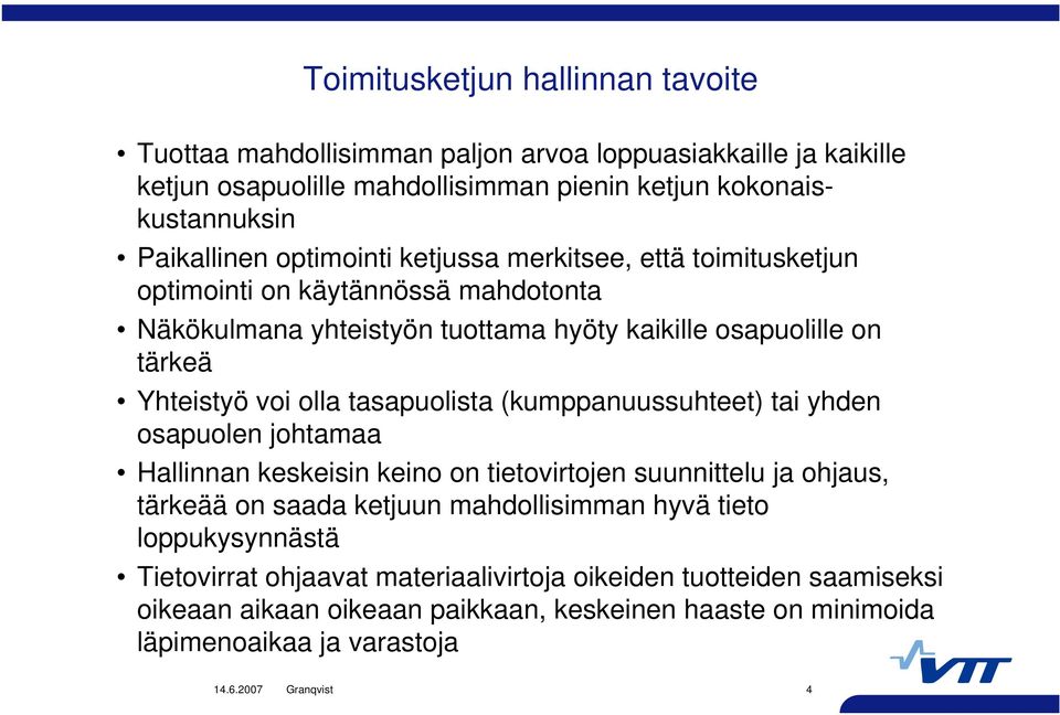 Yhteistyö voi olla tasapuolista (kumppanuussuhteet) tai yhden osapuolen johtamaa Hallinnan keskeisin keino on tietovirtojen suunnittelu ja ohjaus, tärkeää on saada ketjuun