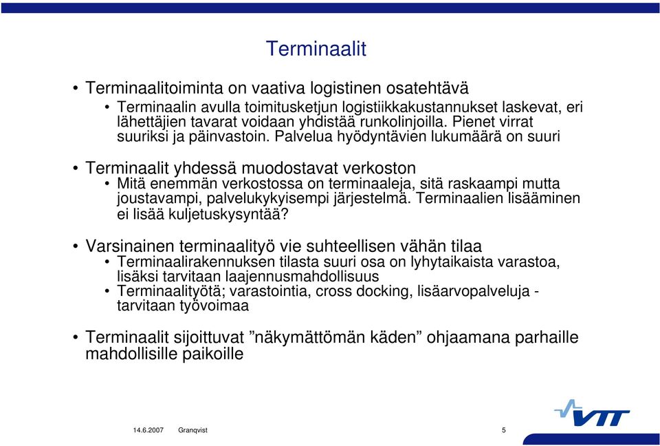 Palvelua hyödyntävien lukumäärä on suuri Terminaalit yhdessä muodostavat verkoston Mitä enemmän verkostossa on terminaaleja, sitä raskaampi mutta joustavampi, palvelukykyisempi järjestelmä.