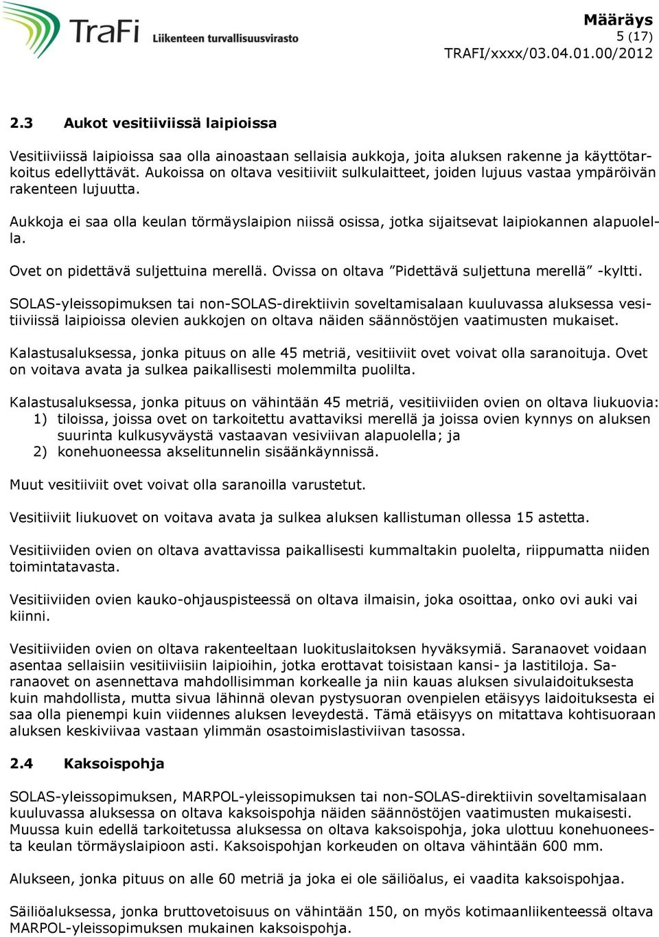 Ovet on pidettävä suljettuina merellä. Ovissa on oltava Pidettävä suljettuna merellä -kyltti.