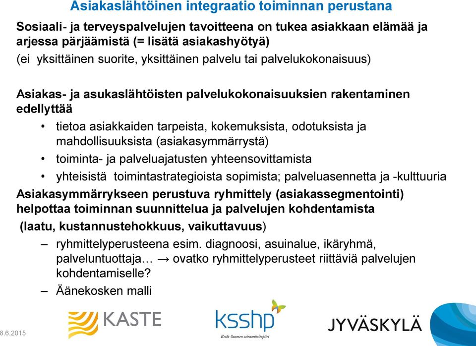 (asiakasymmärrystä) toiminta- ja palveluajatusten yhteensovittamista yhteisistä toimintastrategioista sopimista; palveluasennetta ja -kulttuuria Asiakasymmärrykseen perustuva ryhmittely