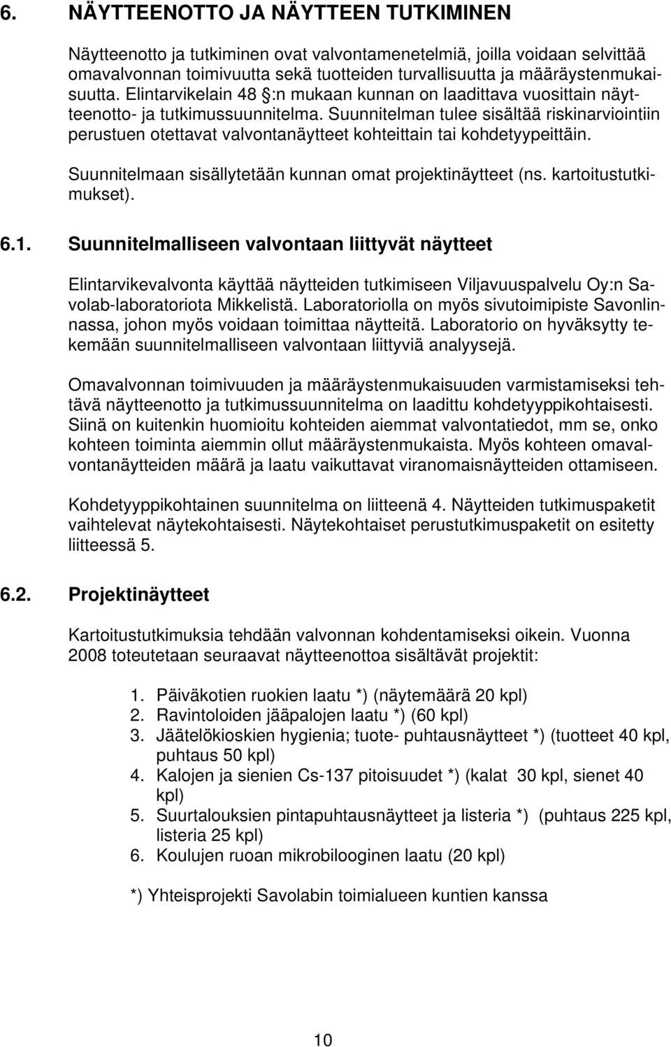 Suunnitelman tulee sisältää riskinarviointiin perustuen otettavat valvontanäytteet kohteittain tai kohdetyypeittäin. 6.1.