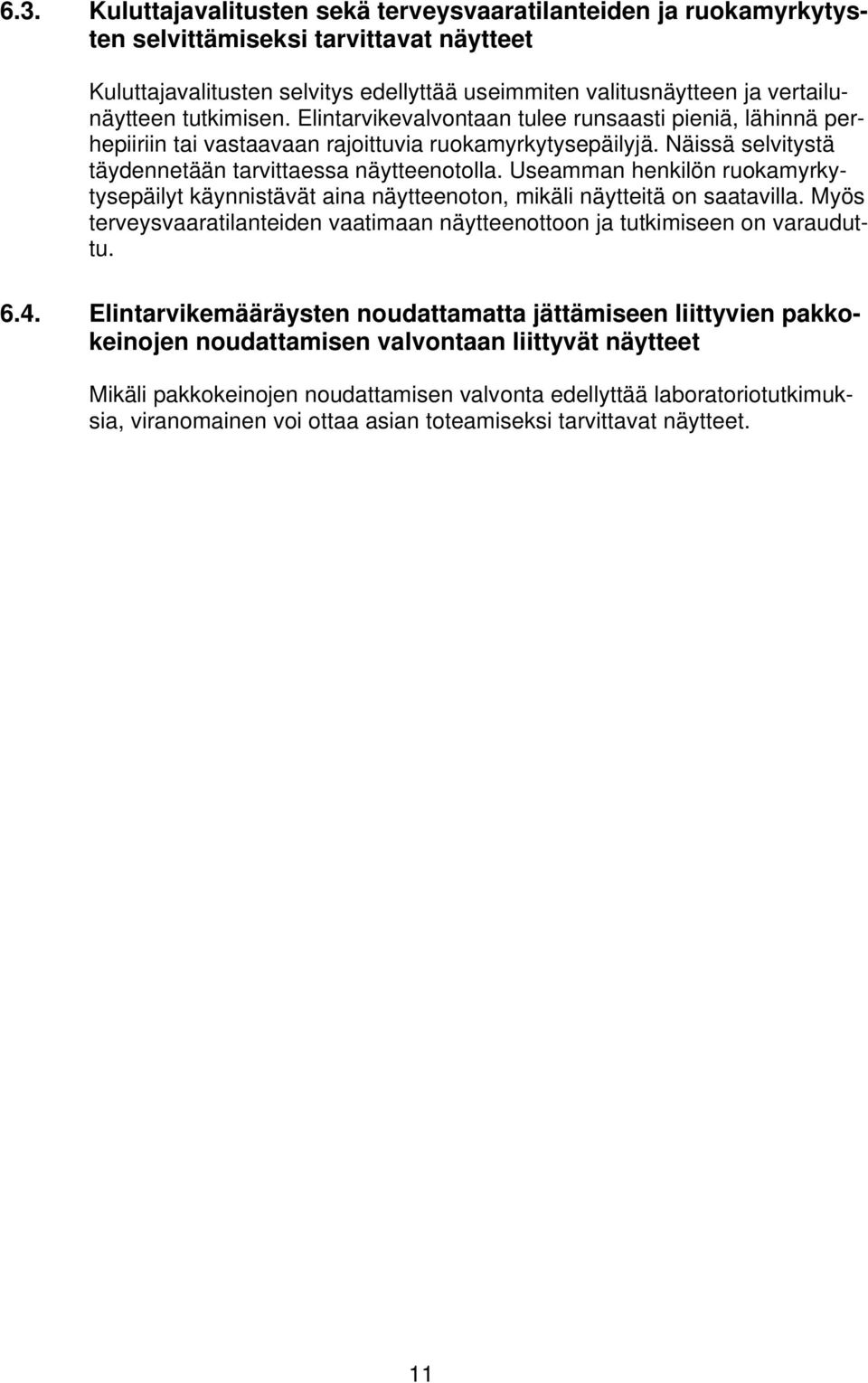 Useamman henkilön ruokamyrkytysepäilyt käynnistävät aina näytteenoton, mikäli näytteitä on saatavilla. Myös terveysvaaratilanteiden vaatimaan näytteenottoon ja tutkimiseen on varauduttu. 6.4.