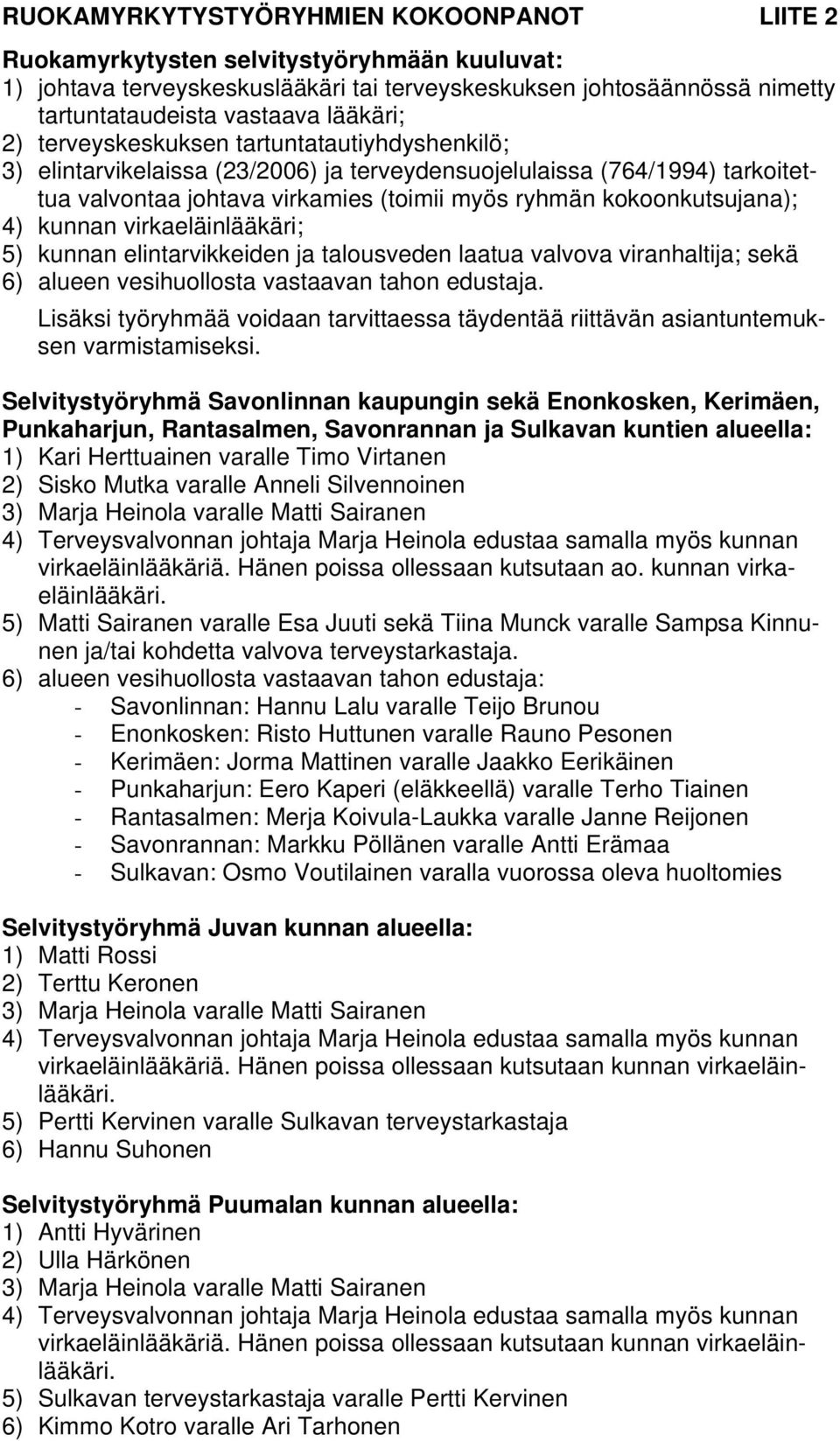 kokoonkutsujana); 4) kunnan virkaeläinlääkäri; 5) kunnan elintarvikkeiden ja talousveden laatua valvova viranhaltija; sekä 6) alueen vesihuollosta vastaavan tahon edustaja.