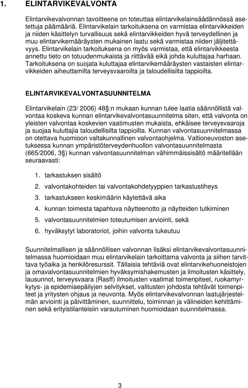 niiden jäljitettävyys. Elintarvikelain tarkoituksena on myös varmistaa, että elintarvikkeesta annettu tieto on totuudenmukaista ja riittävää eikä johda kuluttajaa harhaan.