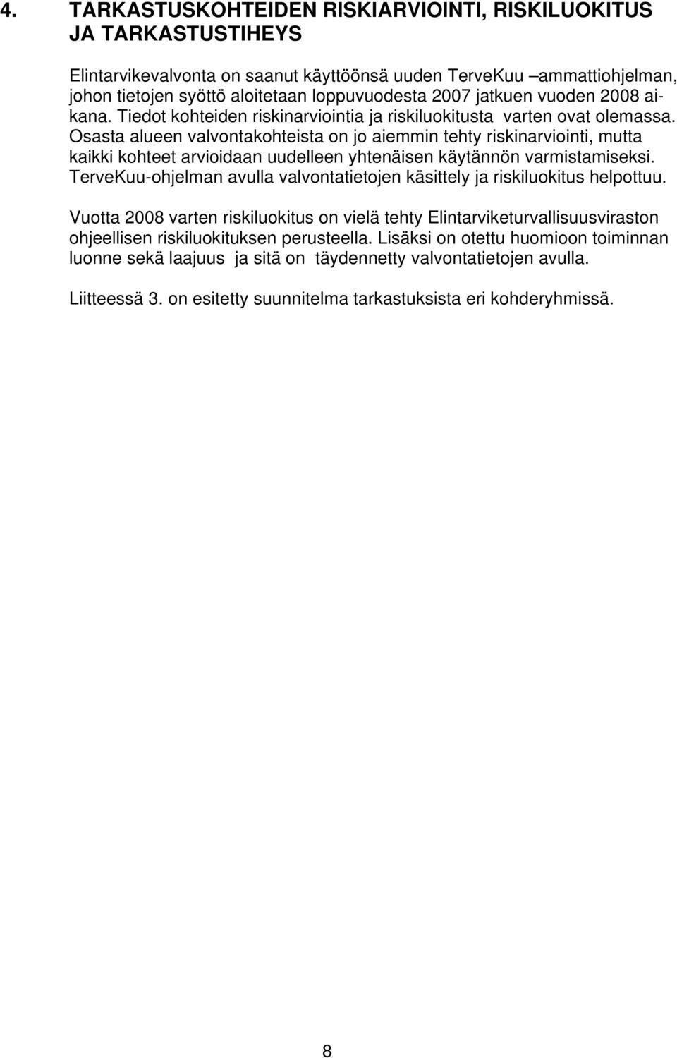 Osasta alueen valvontakohteista on jo aiemmin tehty riskinarviointi, mutta kaikki kohteet arvioidaan uudelleen yhtenäisen käytännön varmistamiseksi.