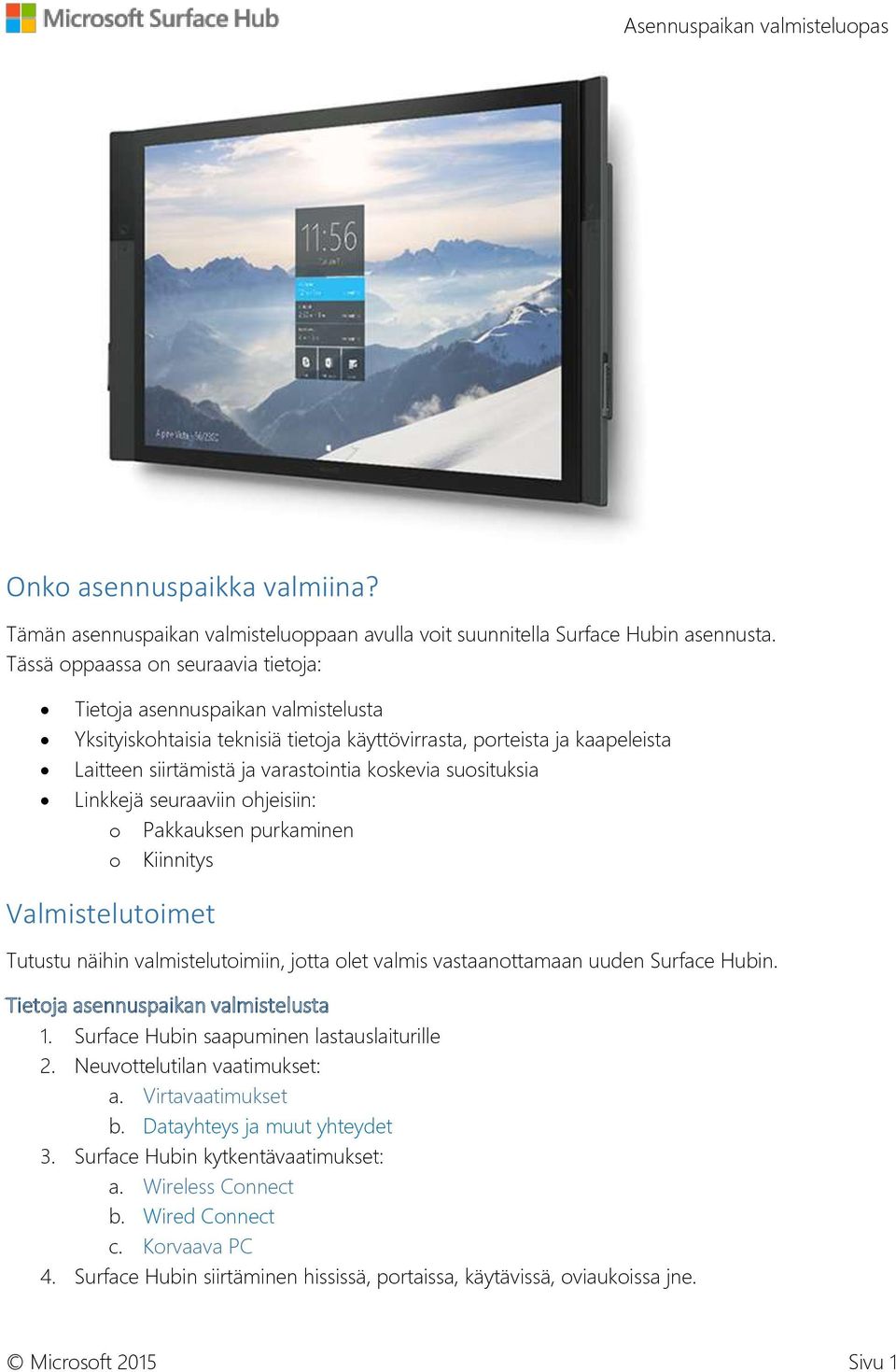 suosituksia Linkkejä seuraaviin ohjeisiin: o Pakkauksen purkaminen o Kiinnitys Valmistelutoimet Tutustu näihin valmistelutoimiin, jotta olet valmis vastaanottamaan uuden Surface Hubin.