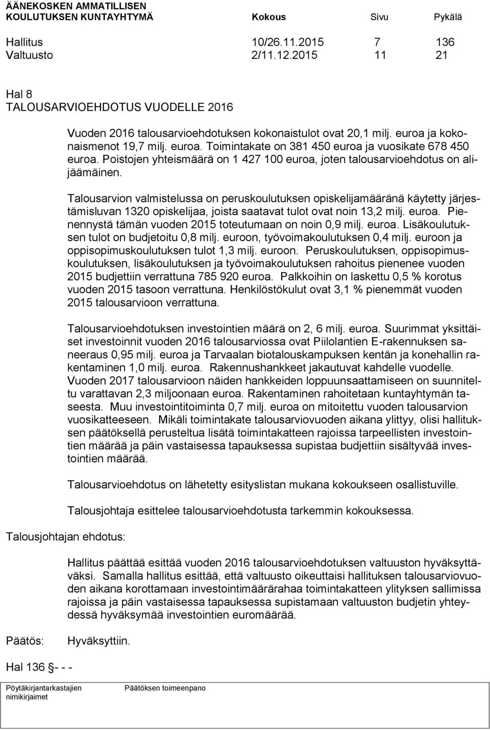 Talousarvion valmistelussa on peruskoulutuksen opiskelijamääränä käytetty järjestämisluvan 1320 opiskelijaa, joista saatavat tulot ovat noin 13,2 milj. euroa.