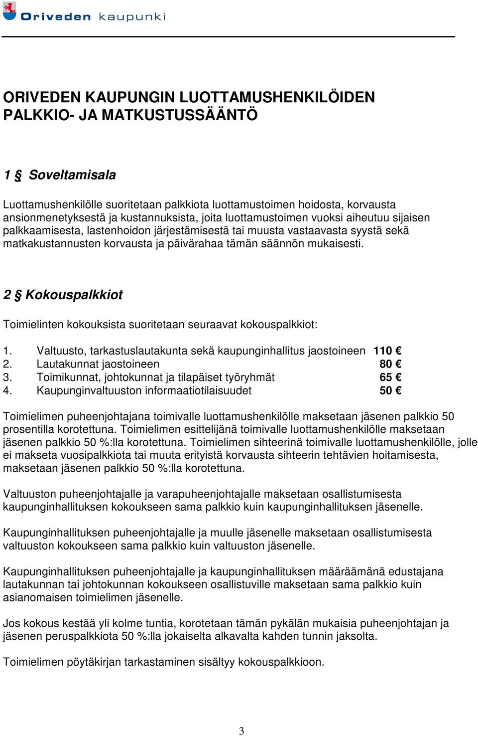 2 Kokouspalkkiot Toimielinten kokouksista suoritetaan seuraavat kokouspalkkiot: 1. Valtuusto, tarkastuslautakunta sekä kaupunginhallitus jaostoineen 110 2. Lautakunnat jaostoineen 80 3.